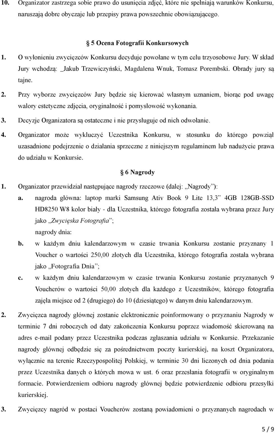 Obrady jury są tajne. 2. Przy wyborze zwycięzców Jury będzie się kierować własnym uznaniem, biorąc pod uwagę walory estetyczne zdjęcia, oryginalność i pomysłowość wykonania. 3.