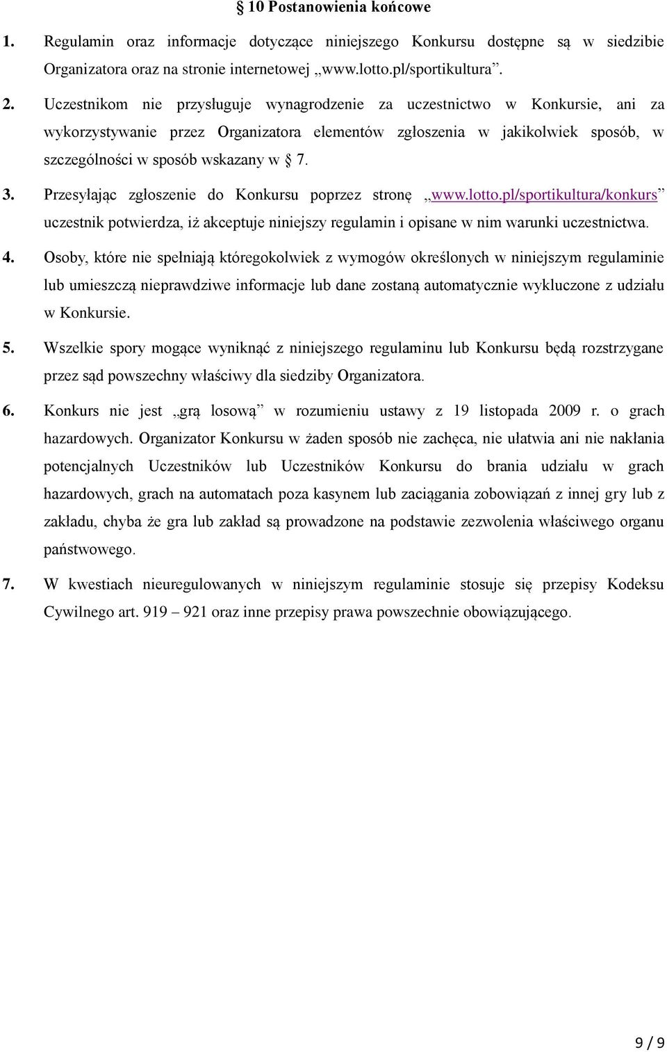 Przesyłając zgłoszenie do Konkursu poprzez stronę www.lotto.pl/sportikultura/konkurs uczestnik potwierdza, iż akceptuje niniejszy regulamin i opisane w nim warunki uczestnictwa. 4.