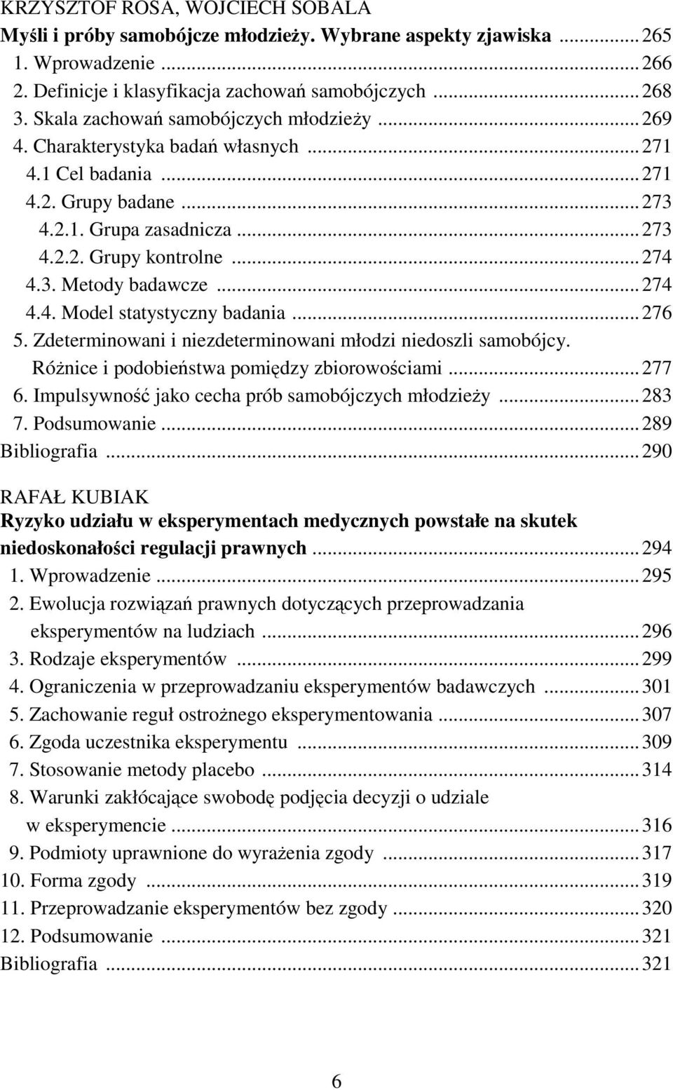 .. 274 4.4. Model statystyczny badania... 276 5. Zdeterminowani i niezdeterminowani młodzi niedoszli samobójcy. RóŜnice i podobieństwa pomiędzy zbiorowościami... 277 6.