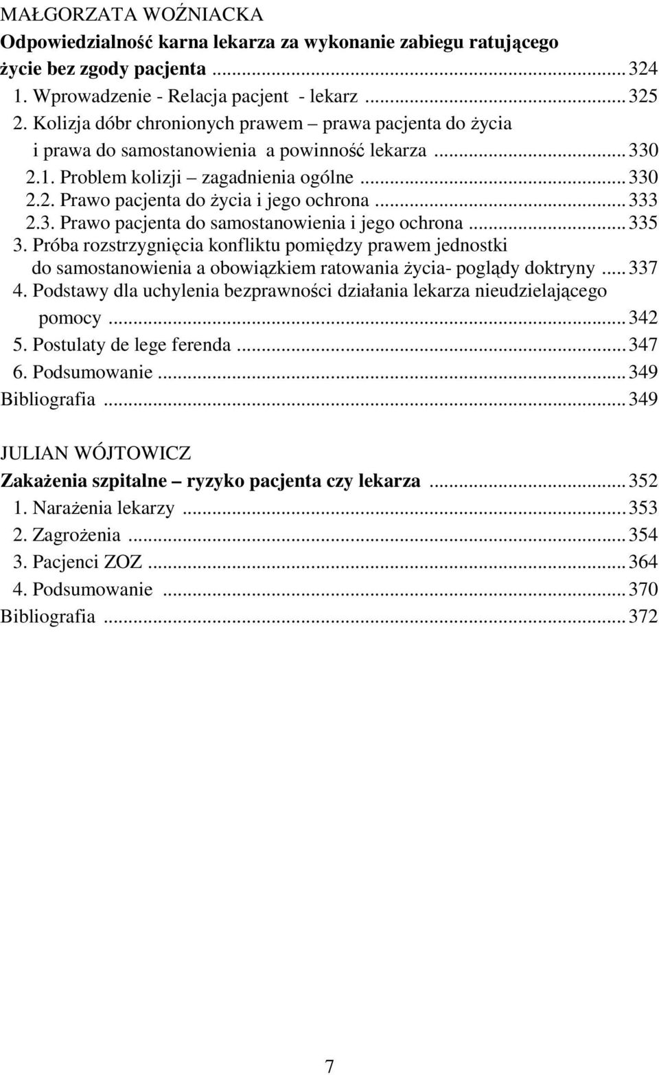 .. 333 2.3. Prawo pacjenta do samostanowienia i jego ochrona... 335 3. Próba rozstrzygnięcia konfliktu pomiędzy prawem jednostki do samostanowienia a obowiązkiem ratowania Ŝycia- poglądy doktryny.