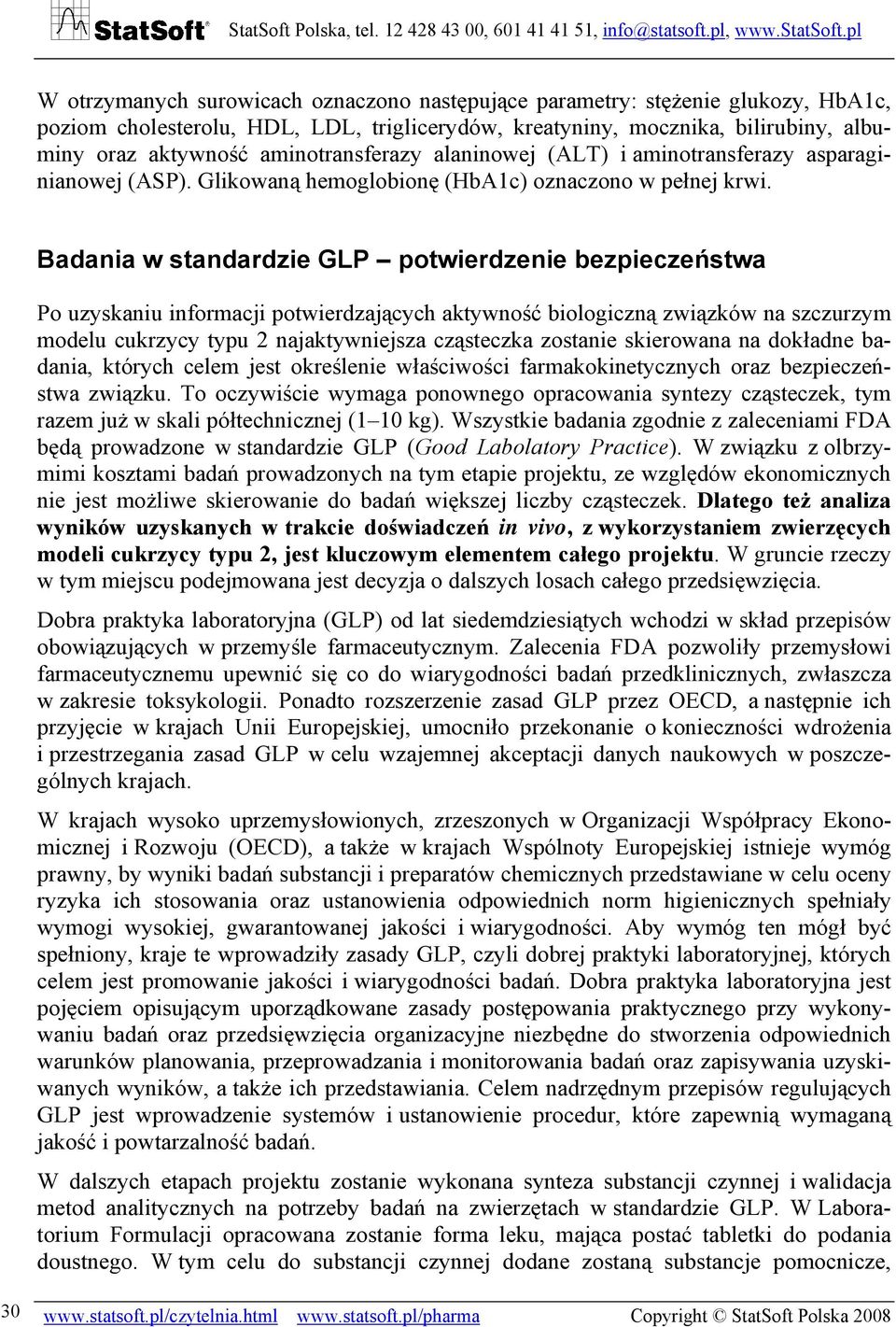 Badania w standardzie GLP potwierdzenie bezpieczeństwa Po uzyskaniu informacji potwierdzających aktywność biologiczną związków na szczurzym modelu cukrzycy typu 2 najaktywniejsza cząsteczka zostanie