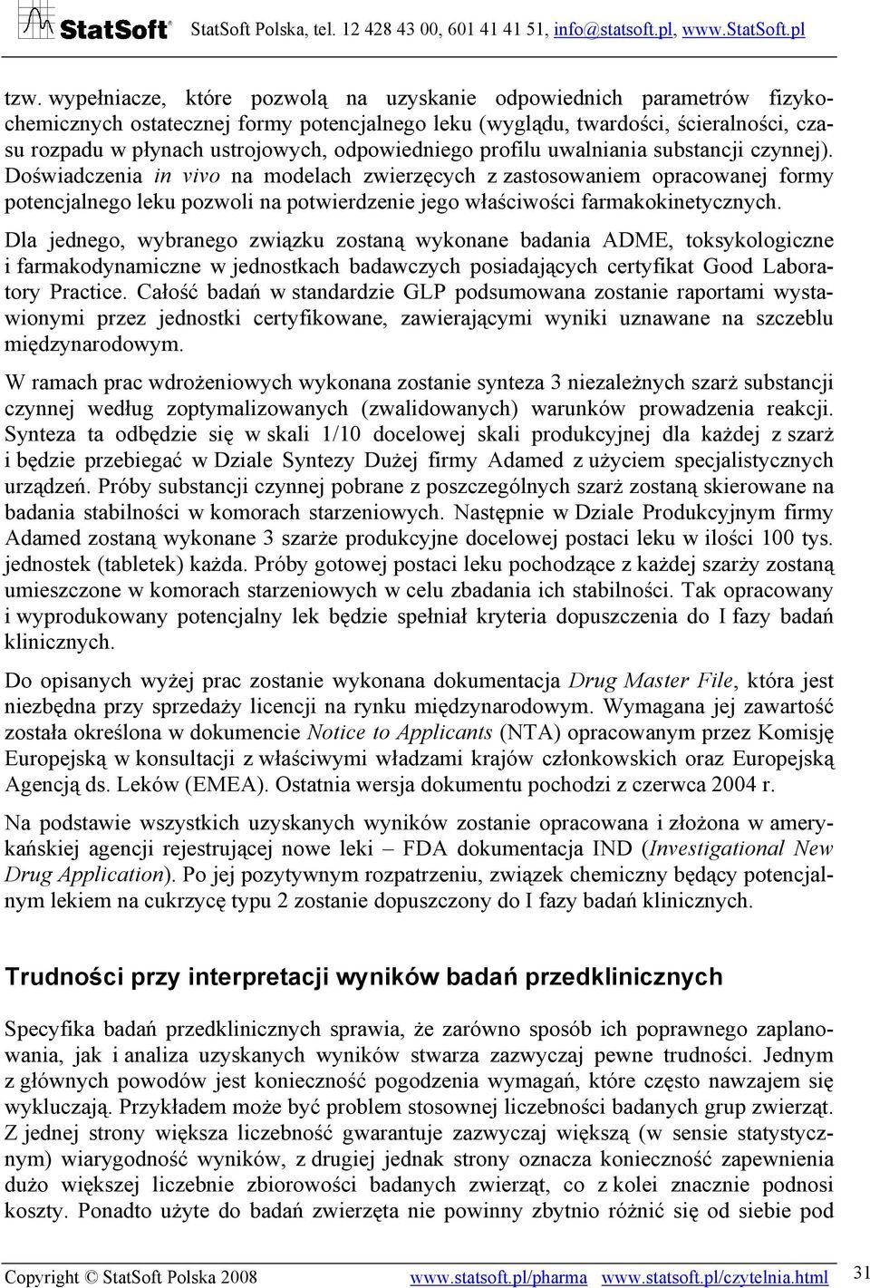 Doświadczenia in vivo na modelach zwierzęcych z zastosowaniem opracowanej formy potencjalnego leku pozwoli na potwierdzenie jego właściwości farmakokinetycznych.