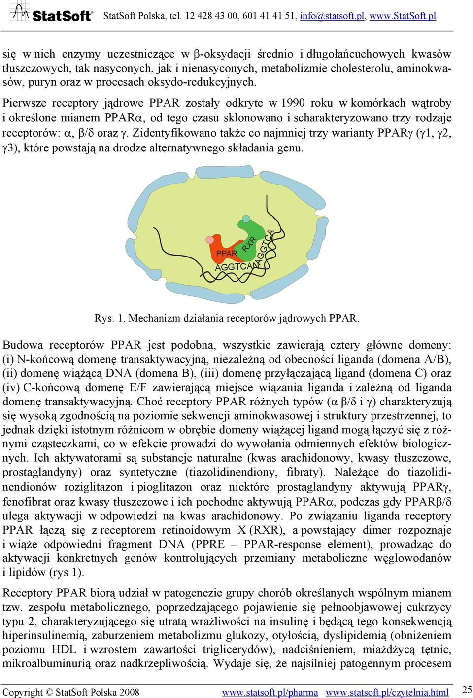 Pierwsze receptory jądrowe PPAR zostały odkryte w 1990 roku w komórkach wątroby i określone mianem PPARα, od tego czasu sklonowano i scharakteryzowano trzy rodzaje receptorów: α, β/δ oraz γ.