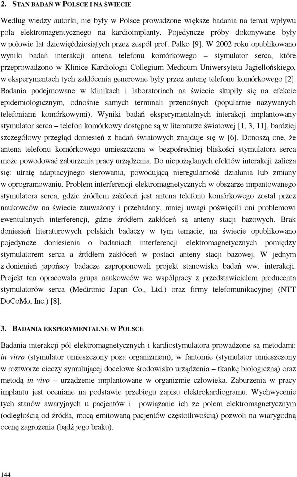 W 2002 roku opublikowano wyniki bada interakcji antena telefonu komórkowego stymulator serca, które przeprowadzono w Klinice Kardiologii Collegium Medicum Uniwersytetu Jagiello skiego, w