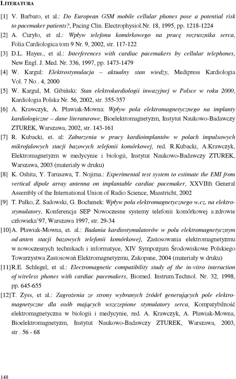 : Interferences with cardiac pacemakers by cellular telephones, New Engl. J. Med. Nr. 336, 1997, pp. 1473-1479 [4] W. Kargul: Elektrostymulacja aktualny stan wiedzy, Medipress Kardiologia Vol. 7 No.