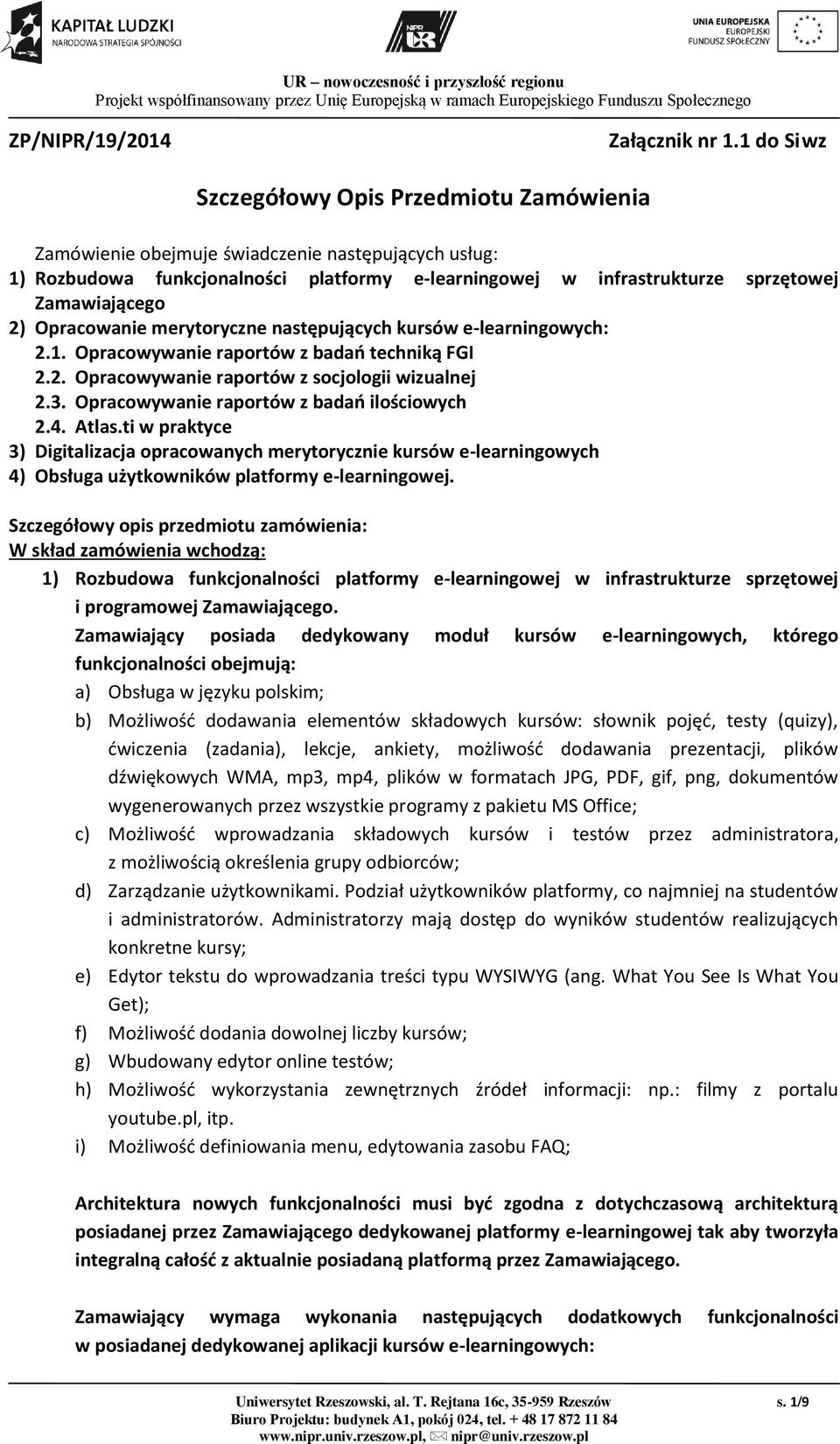 2) Opracowanie merytoryczne następujących kursów e-learningowych: 2.1. Opracowywanie raportów z badań techniką FGI 2.2. Opracowywanie raportów z socjologii wizualnej 2.3.