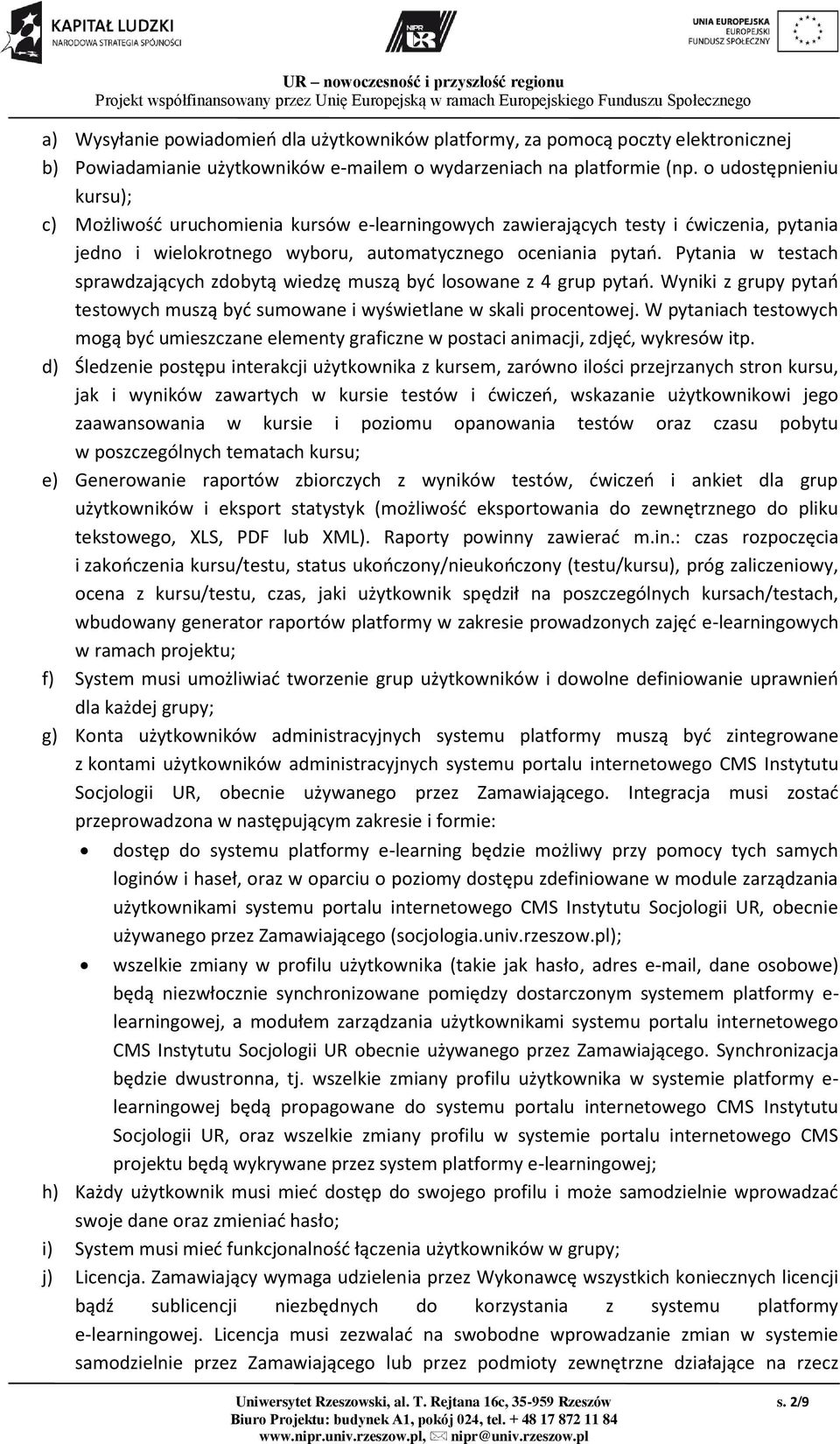 Pytania w testach sprawdzających zdobytą wiedzę muszą być losowane z 4 grup pytań. Wyniki z grupy pytań testowych muszą być sumowane i wyświetlane w skali procentowej.