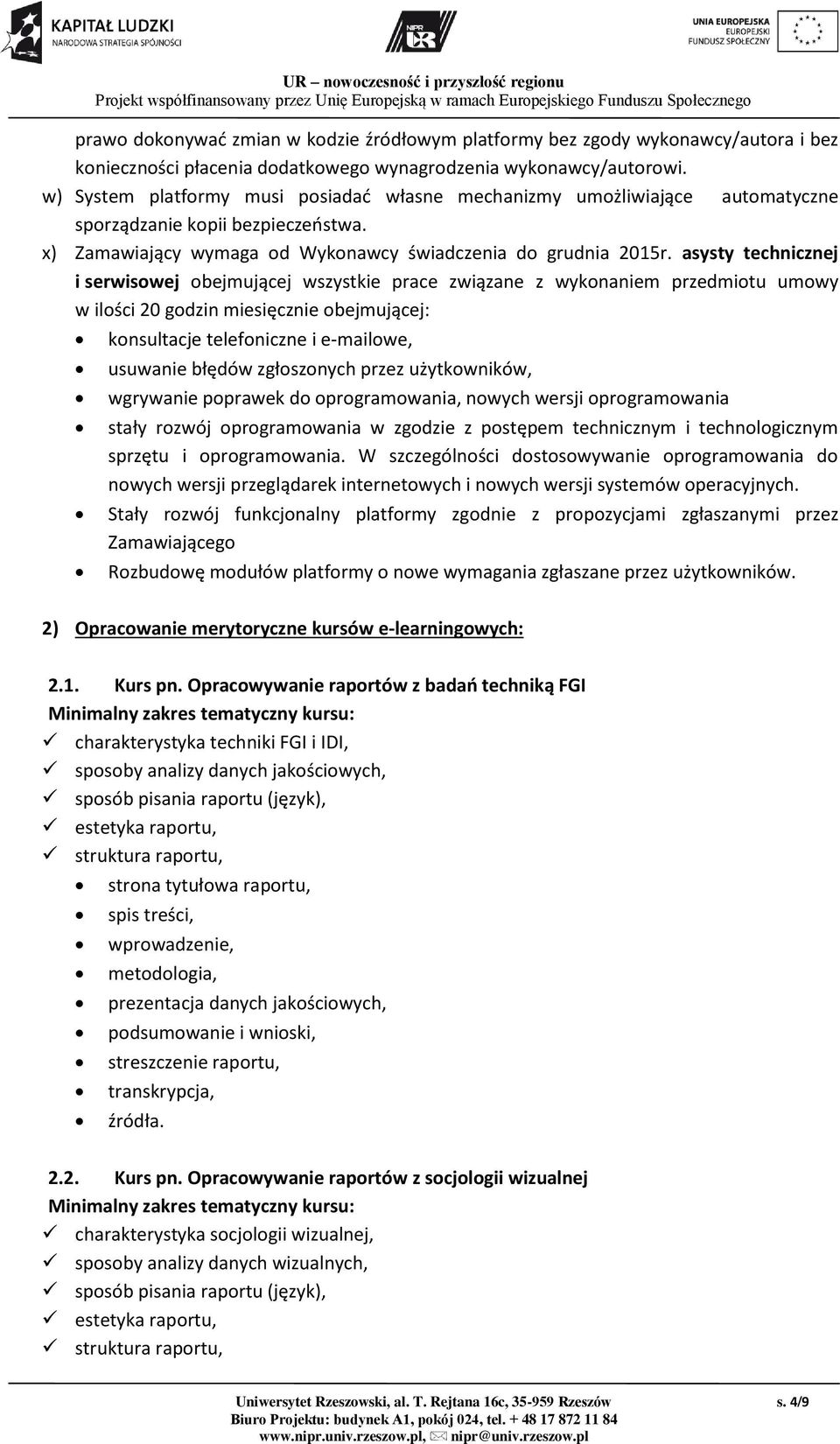 asysty technicznej i serwisowej obejmującej wszystkie prace związane z wykonaniem przedmiotu umowy w ilości 20 godzin miesięcznie obejmującej: konsultacje telefoniczne i e-mailowe, usuwanie błędów