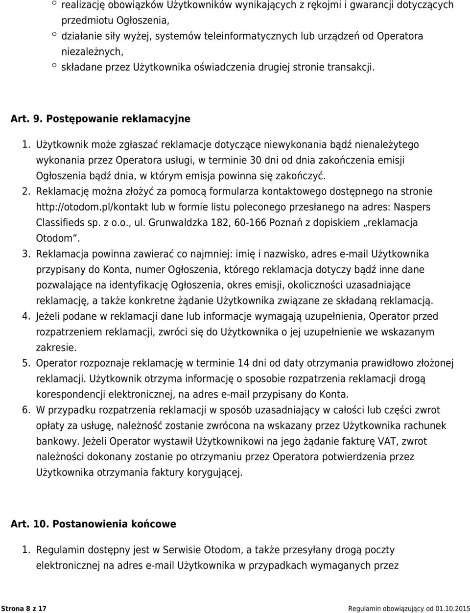 Użytkownik może zgłaszać reklamacje dotyczące niewykonania bądź nienależytego wykonania przez Operatora usługi, w terminie 30 dni od dnia zakończenia emisji Ogłoszenia bądź dnia, w którym emisja