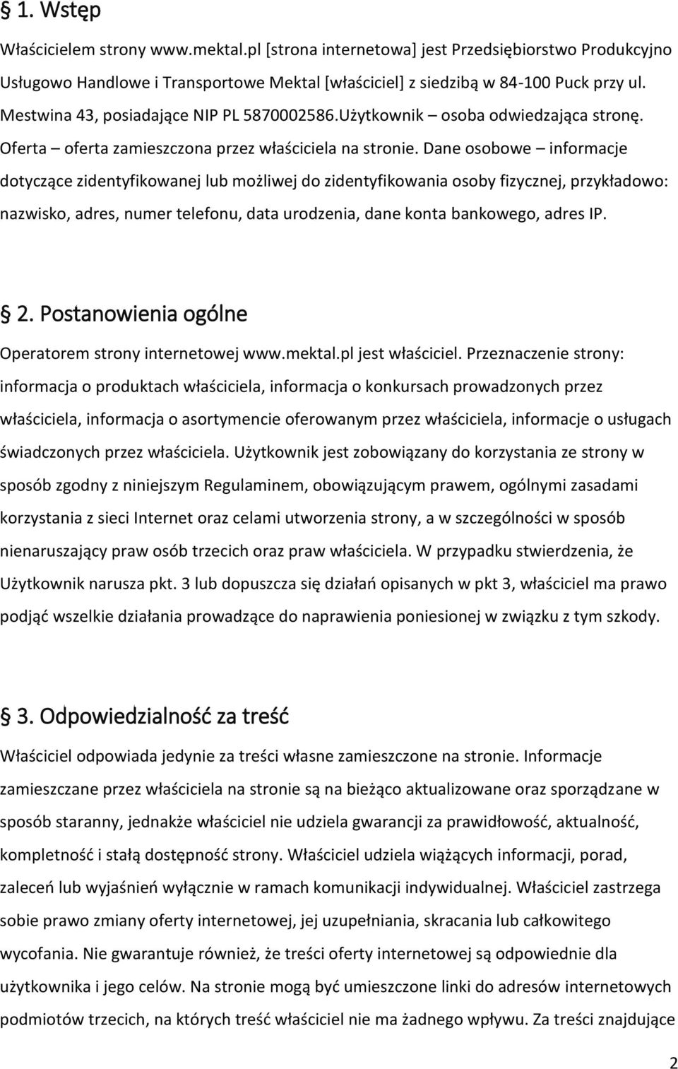 Dane osobowe informacje dotyczące zidentyfikowanej lub możliwej do zidentyfikowania osoby fizycznej, przykładowo: nazwisko, adres, numer telefonu, data urodzenia, dane konta bankowego, adres IP. 2.