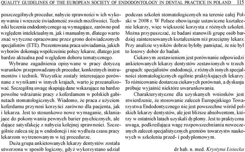 Prezentowana praca uświadamia, jakich wyborów dokonują współcześnie polscy lekarze, dlatego jest bardzo aktualna pod względem doboru tematycznego.