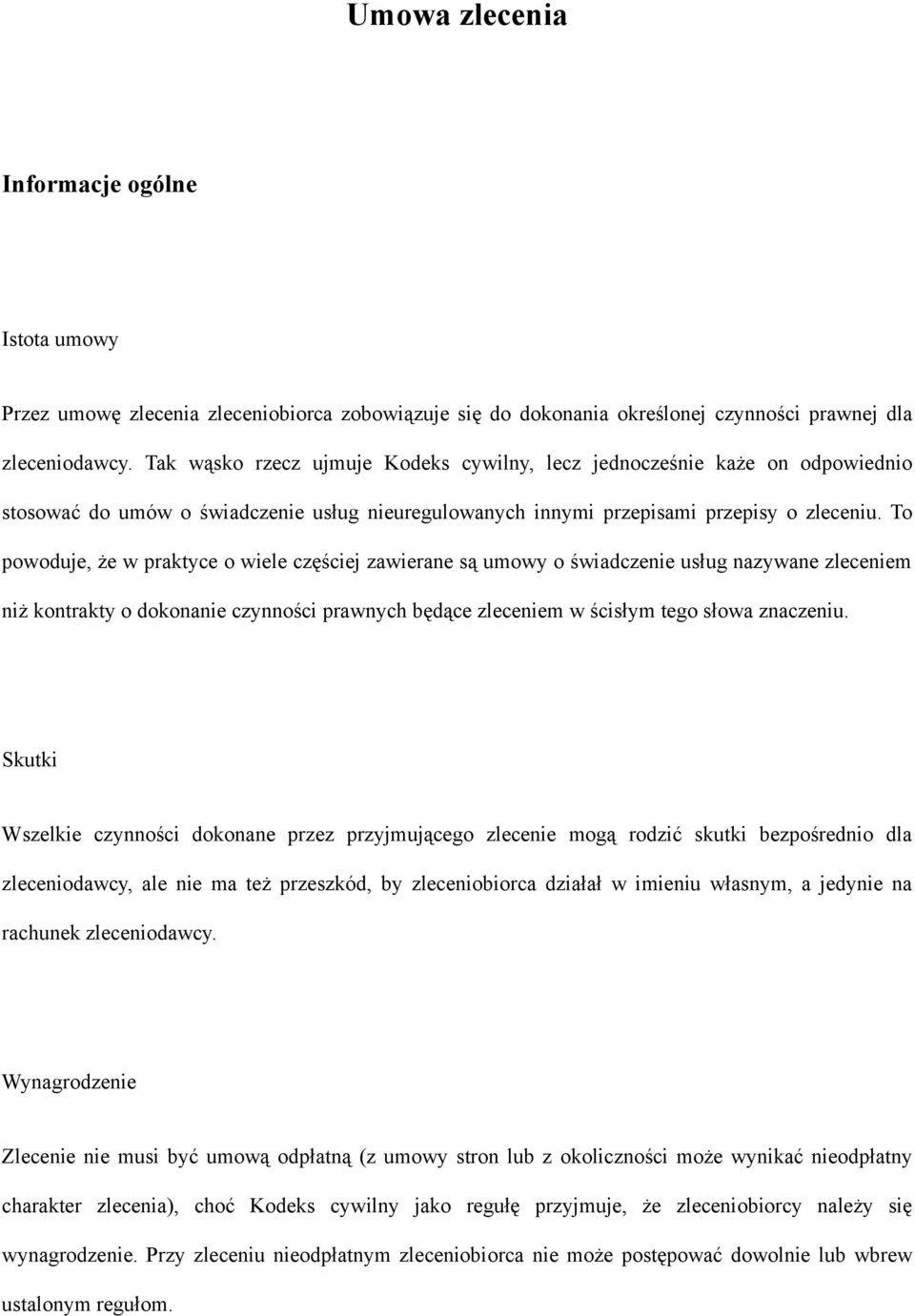 To powoduje, że w praktyce o wiele częściej zawierane są umowy o świadczenie usług nazywane zleceniem niż kontrakty o dokonanie czynności prawnych będące zleceniem w ścisłym tego słowa znaczeniu.