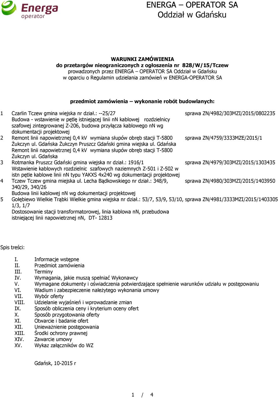 : --25/27 Budowa - wstawienie w pętlę istniejącej linii nn kablowej rozdzielnicy szafowej zintegrowanej Z-206, budowa przyłącza kablowego nn wg dokumentacji projektowej 2 Remont linii napowietrznej