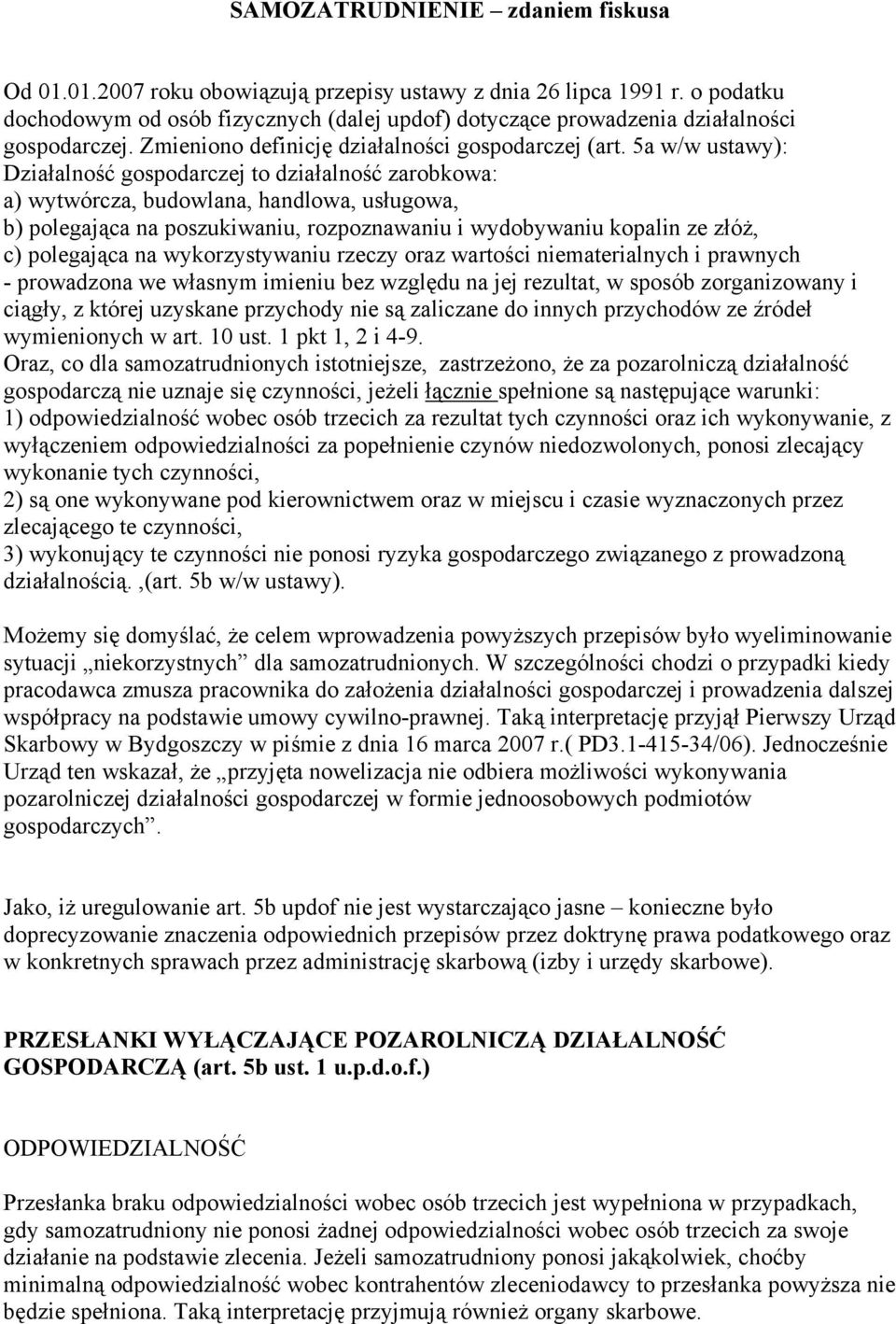 5a w/w ustawy): Działalność gospodarczej to działalność zarobkowa: a) wytwórcza, budowlana, handlowa, usługowa, b) polegająca na poszukiwaniu, rozpoznawaniu i wydobywaniu kopalin ze złóż, c)