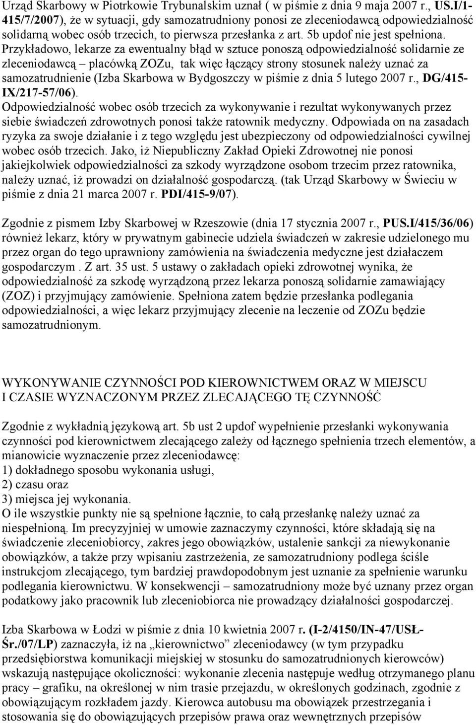 Przykładowo, lekarze za ewentualny błąd w sztuce ponoszą odpowiedzialność solidarnie ze zleceniodawcą placówką ZOZu, tak więc łączący strony stosunek należy uznać za samozatrudnienie (Izba Skarbowa w