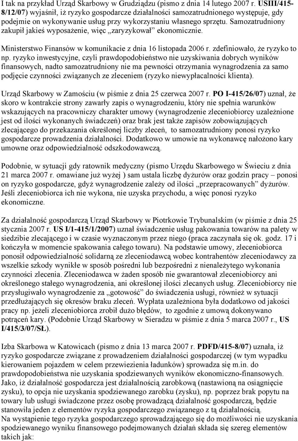 Samozatrudniony zakupił jakieś wyposażenie, więc zaryzykował ekonomicznie. Ministerstwo Finansów w komunikacie z dnia 16 listopada 2006 r. zdefiniowało, że ryzyko to np.