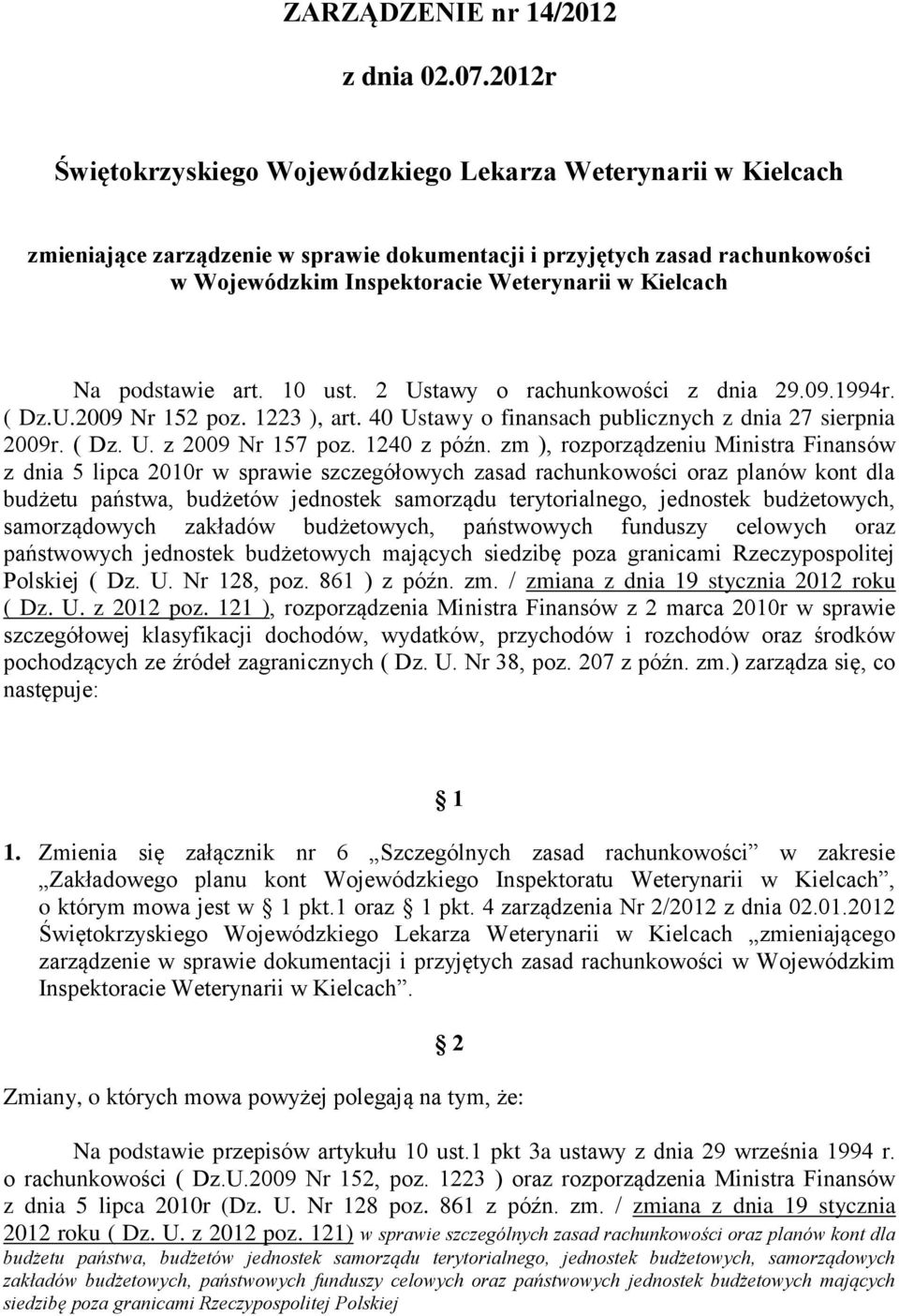 Na podstawie art. 10 ust. 2 Ustawy o rachunkowości z dnia 29.09.1994r. ( Dz.U.2009 Nr 152 poz. 1223 ), art. 40 Ustawy o finansach publicznych z dnia 27 sierpnia 2009r. ( Dz. U. z 2009 Nr 157 poz.