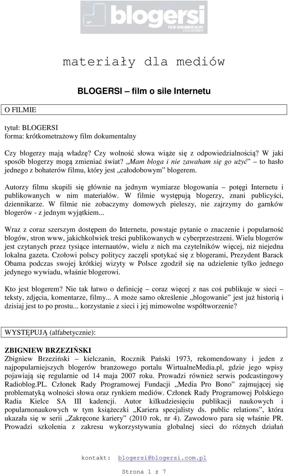 Autorzy filmu skupili się głównie na jednym wymiarze blogowania potęgi Internetu i publikowanych w nim materiałów. W filmie występują blogerzy, znani publicyści, dziennikarze.