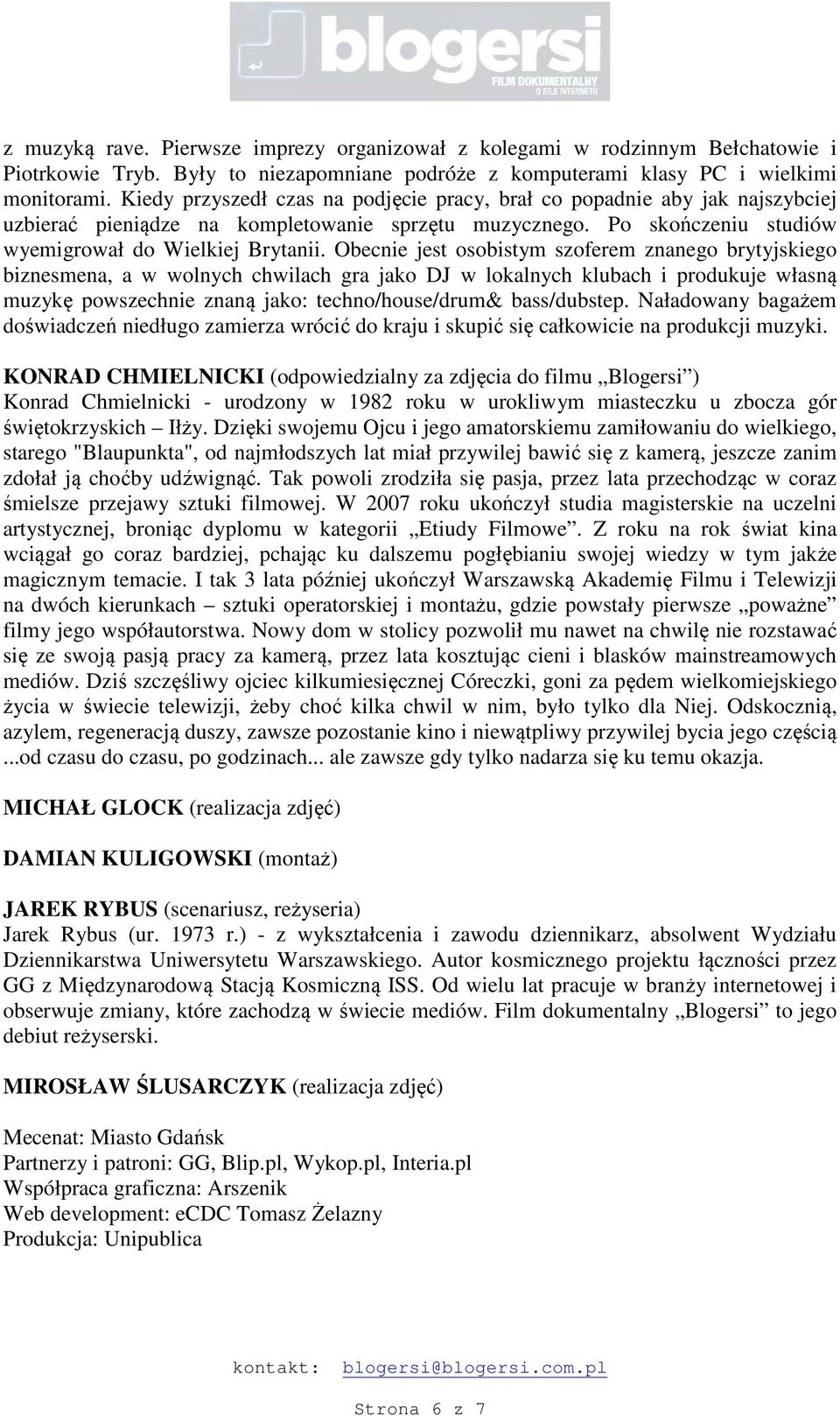 Obecnie jest osobistym szoferem znanego brytyjskiego biznesmena, a w wolnych chwilach gra jako DJ w lokalnych klubach i produkuje własną muzykę powszechnie znaną jako: techno/house/drum& bass/dubstep.