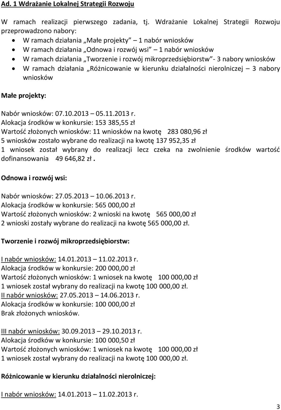 rozwój mikroprzedsiębiorstw - 3 nabory wniosków W ramach działania Różnicowanie w kierunku działalności nierolniczej 3 nabory wniosków Małe projekty: Nabór wniosków: 07.10.2013 05.11.2013 r.