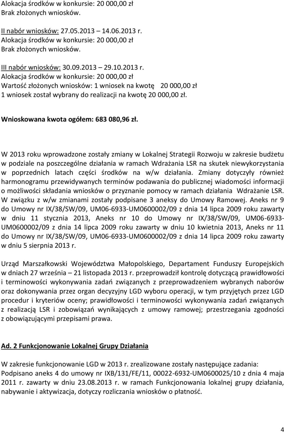 Alokacja środków w konkursie: 20 000,00 zł Wartość złożonych wniosków: 1 wniosek na kwotę 20 000,00 zł 1 wniosek został wybrany do realizacji na kwotę 20 000,00 zł.