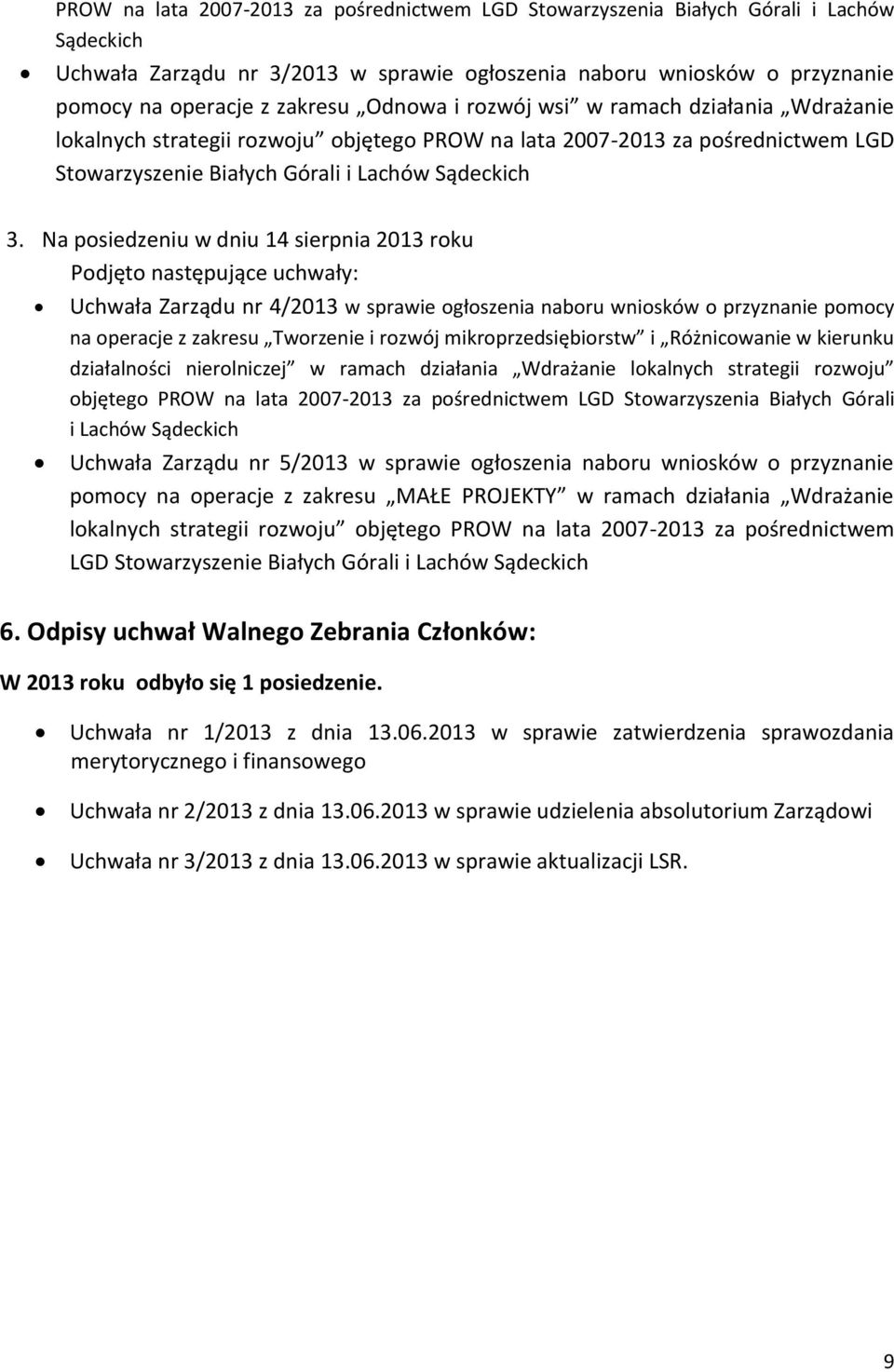 Na posiedzeniu w dniu 14 sierpnia 2013 roku Podjęto następujące uchwały: Uchwała Zarządu nr 4/2013 w sprawie ogłoszenia naboru wniosków o przyznanie pomocy na operacje z zakresu Tworzenie i rozwój