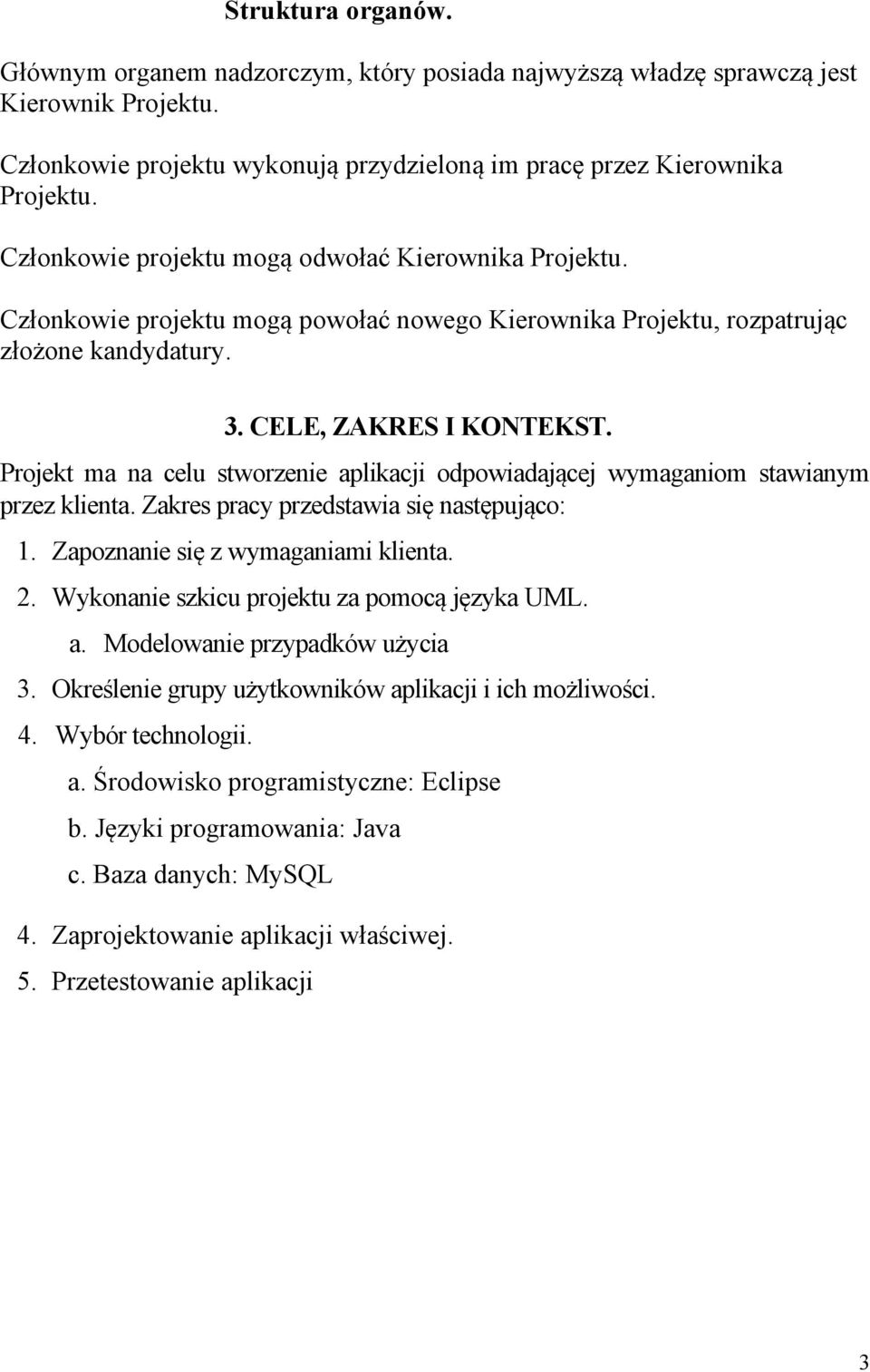 Projekt ma na celu stworzenie aplikacji odpowiadającej wymaganiom stawianym przez klienta. Zakres pracy przedstawia się następująco: 1. Zapoznanie się z wymaganiami klienta. 2.