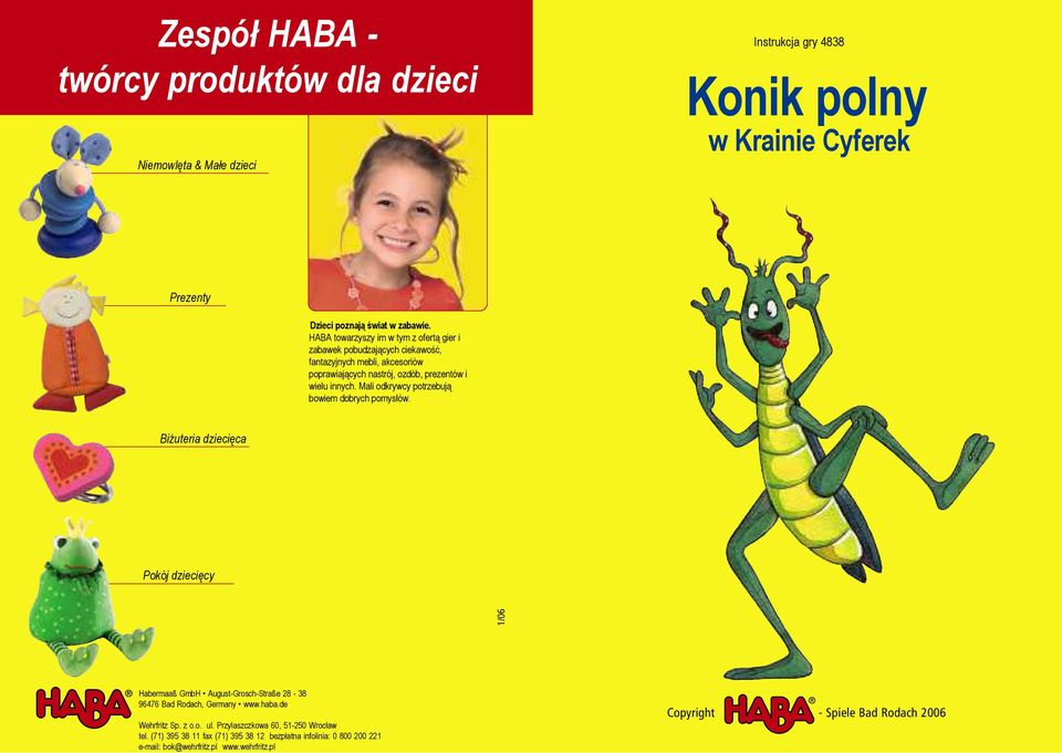 Mali odkrywcy potrzebują bowiem dobrych pomysłów. Biżuteria dziecięca Pokój dziecięcy 1/06 Habermaaß GmbH August-Grosch-Straße 28-38 96476 Bad Rodach, Germany www.haba.