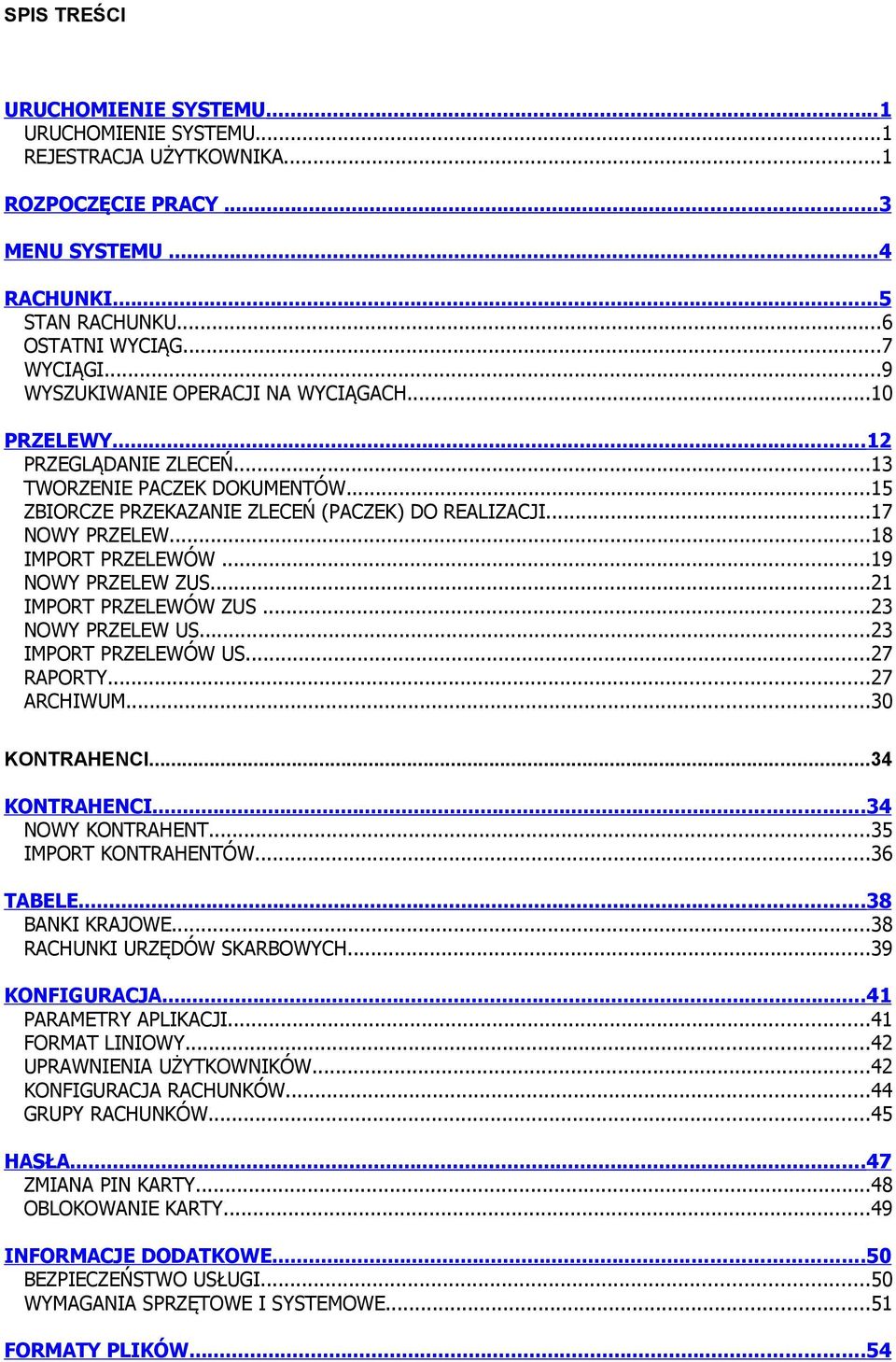 ..18 IMPORT PRZELEWÓW...19 NOWY PRZELEW ZUS...21 IMPORT PRZELEWÓW ZUS...23 NOWY PRZELEW US...23 IMPORT PRZELEWÓW US...27 RAPORTY...27 ARCHIWUM...30 KONTRAHENCI...34 KONTRAHENCI...34 NOWY KONTRAHENT.