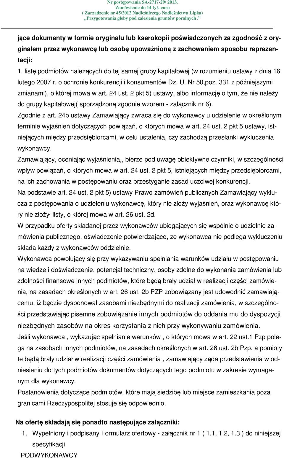 331 z późniejszymi zmianami), o której mowa w art. 24 ust. 2 pkt 5) ustawy, albo informację o tym, że nie należy do grupy kapitałowej( sporządzoną zgodnie wzorem - załącznik nr 6). Zgodnie z art.