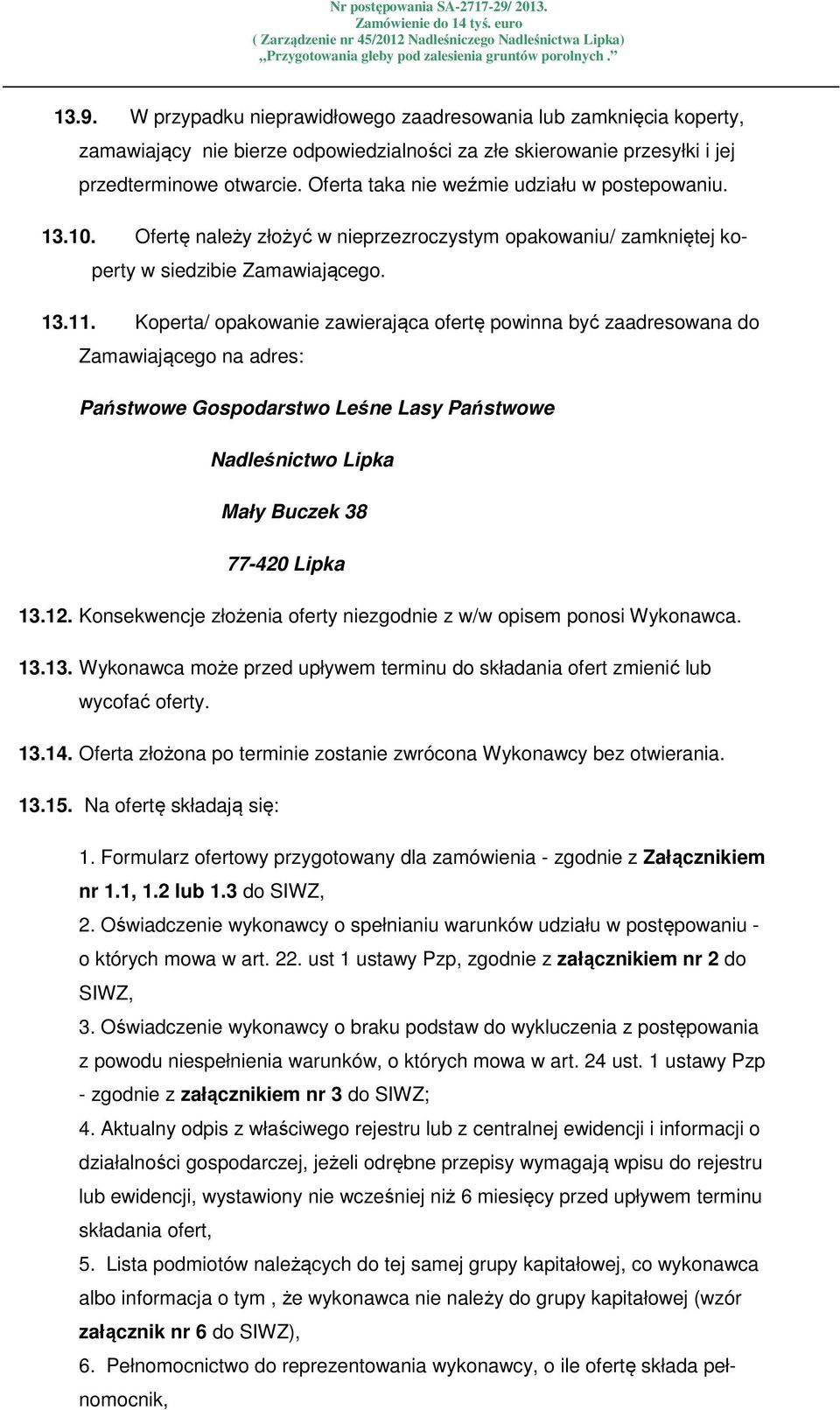 Koperta/ opakowanie zawierająca ofertę powinna być zaadresowana do Zamawiającego na adres: Państwowe Gospodarstwo Leśne Lasy Państwowe Nadleśnictwo Lipka Mały Buczek 38 77-420 Lipka 13.12.