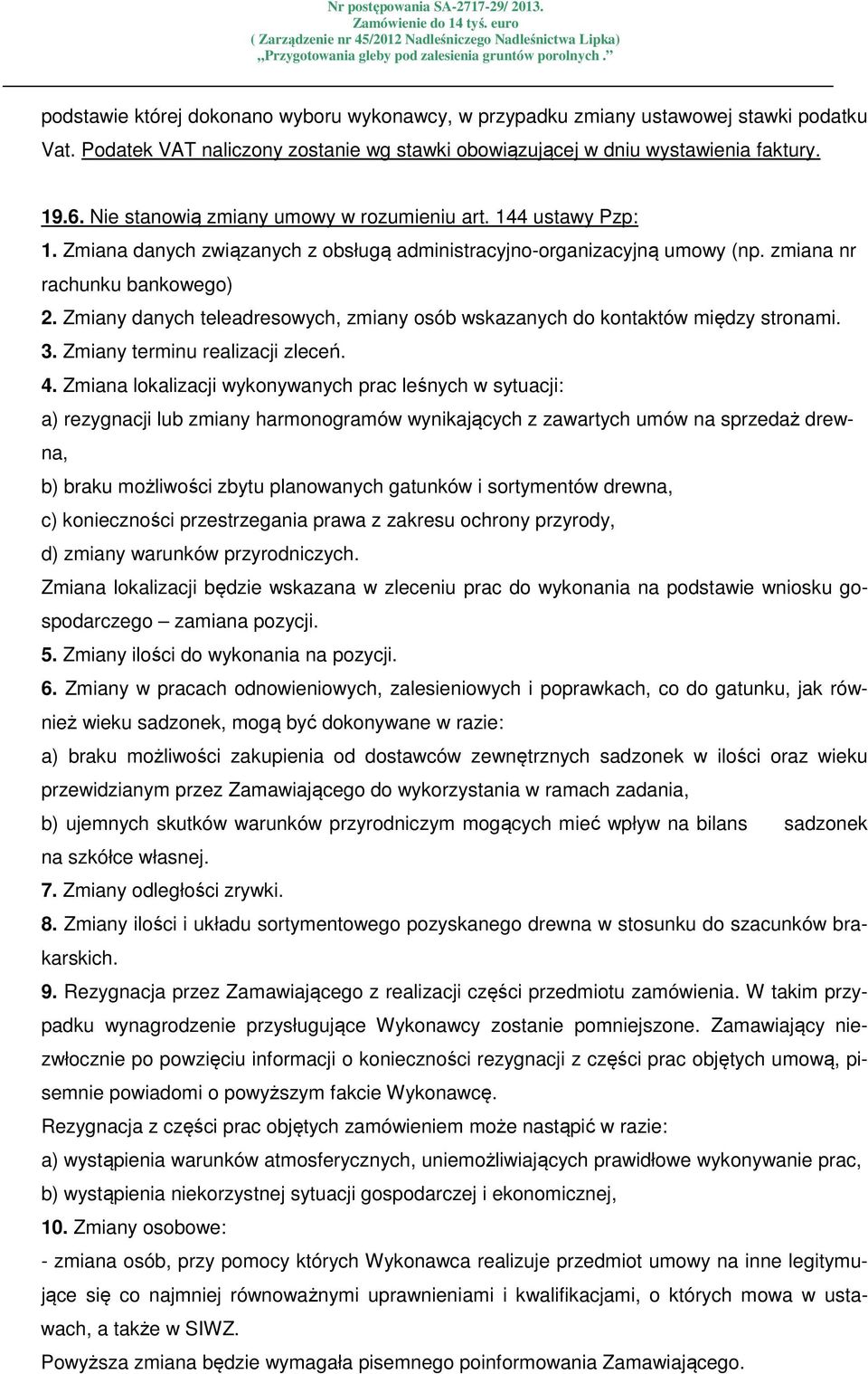 Zmiany danych teleadresowych, zmiany osób wskazanych do kontaktów między stronami. 3. Zmiany terminu realizacji zleceń. 4.