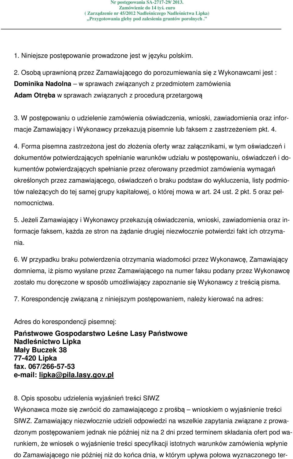 przetargową 3. W postępowaniu o udzielenie zamówienia oświadczenia, wnioski, zawiadomienia oraz informacje Zamawiający i Wykonawcy przekazują pisemnie lub faksem z zastrzeżeniem pkt. 4.