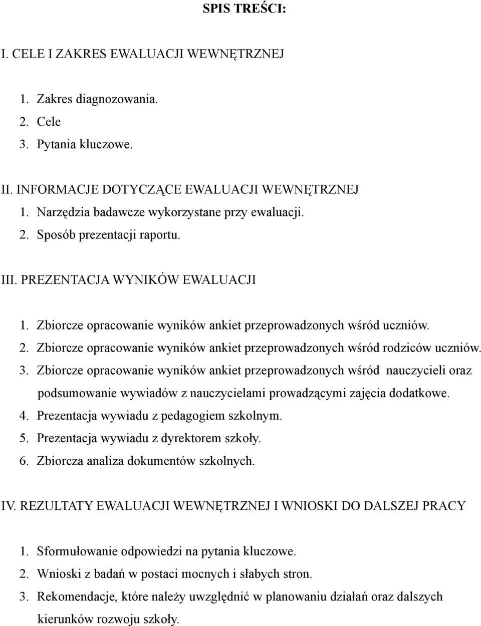 3. Zbiorcze opracowanie wyników ankiet przeprowadzonych wśród nauczycieli oraz podsumowanie wywiadów z nauczycielami prowadzącymi zajęcia dodatkowe. 4. Prezentacja wywiadu z pedagogiem szkolnym. 5.