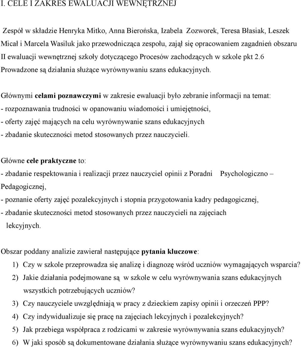 Głównymi celami poznawczymi w zakresie ewaluacji było zebranie informacji na temat: - rozpoznawania trudności w opanowaniu wiadomości i umiejętności, - oferty zajęć mających na celu wyrównywanie