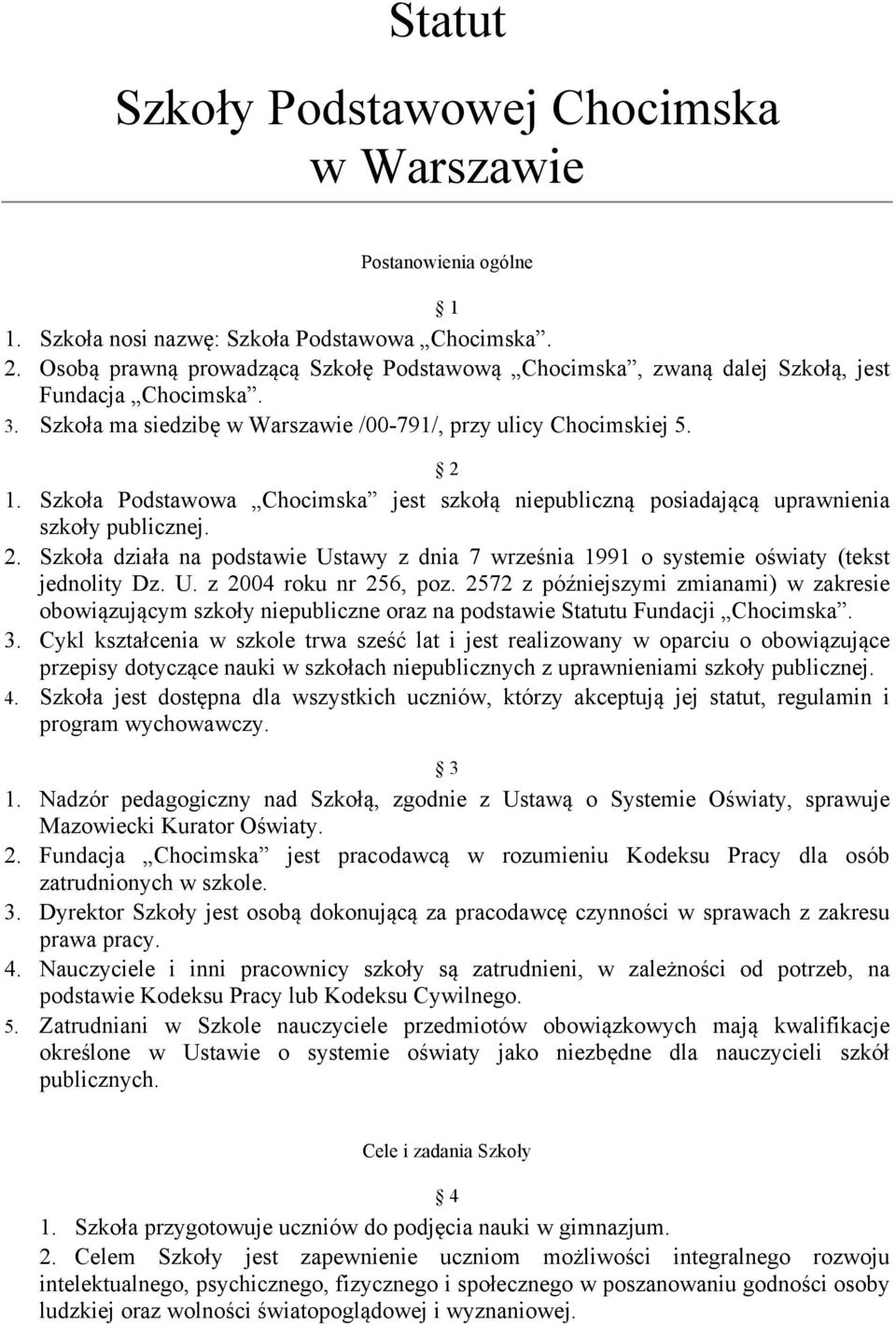 Szkoła Podstawowa Chocimska jest szkołą niepubliczną posiadającą uprawnienia szkoły publicznej. 2. Szkoła działa na podstawie Ustawy z dnia 7 września 1991 o systemie oświaty (tekst jednolity Dz. U. z 2004 roku nr 256, poz.