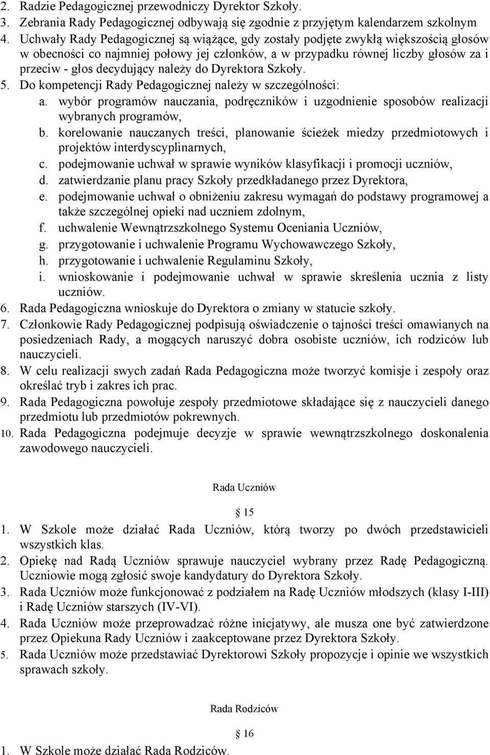 należy do Dyrektora Szkoły. 5. Do kompetencji Rady Pedagogicznej należy w szczególności: a. wybór programów nauczania, podręczników i uzgodnienie sposobów realizacji wybranych programów, b.