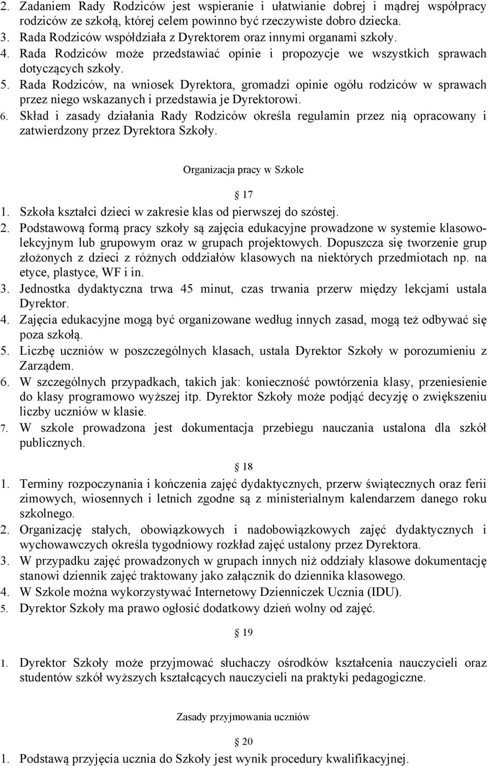 Rada Rodziców, na wniosek Dyrektora, gromadzi opinie ogółu rodziców w sprawach przez niego wskazanych i przedstawia je Dyrektorowi. 6.