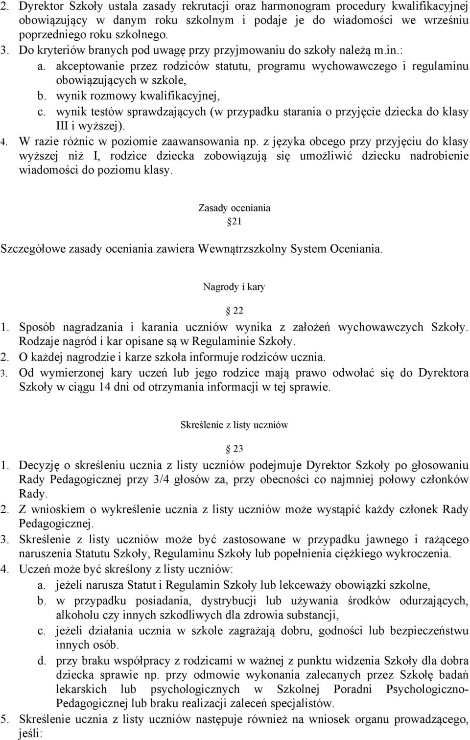 wynik rozmowy kwalifikacyjnej, c. wynik testów sprawdzających (w przypadku starania o przyjęcie dziecka do klasy III i wyższej). 4. W razie różnic w poziomie zaawansowania np.