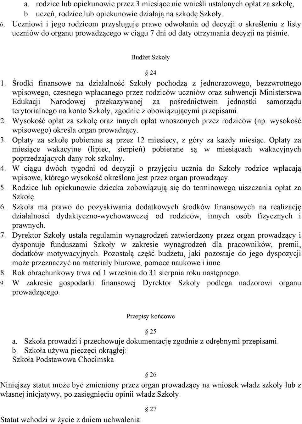 Środki finansowe na działalność Szkoły pochodzą z jednorazowego, bezzwrotnego wpisowego, czesnego wpłacanego przez rodziców uczniów oraz subwencji Ministerstwa Edukacji Narodowej przekazywanej za