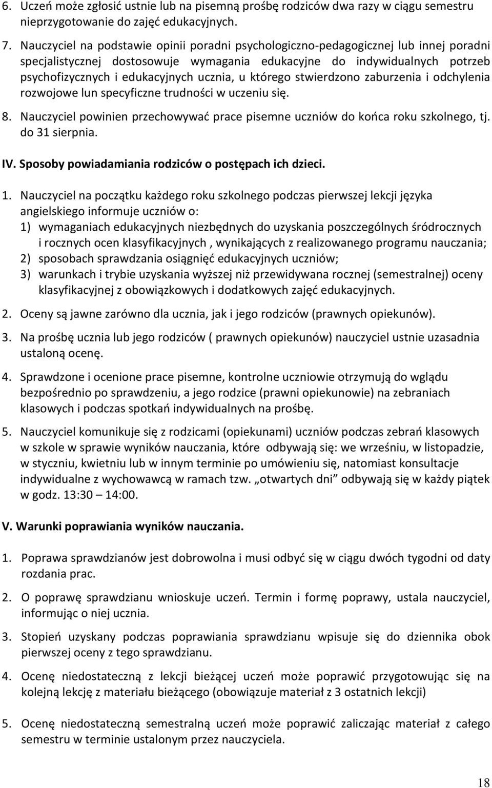 ucznia, u którego stwierdzono zaburzenia i odchylenia rozwojowe lun specyficzne trudności w uczeniu się. 8. Nauczyciel powinien przechowywać prace pisemne uczniów do końca roku szkolnego, tj.