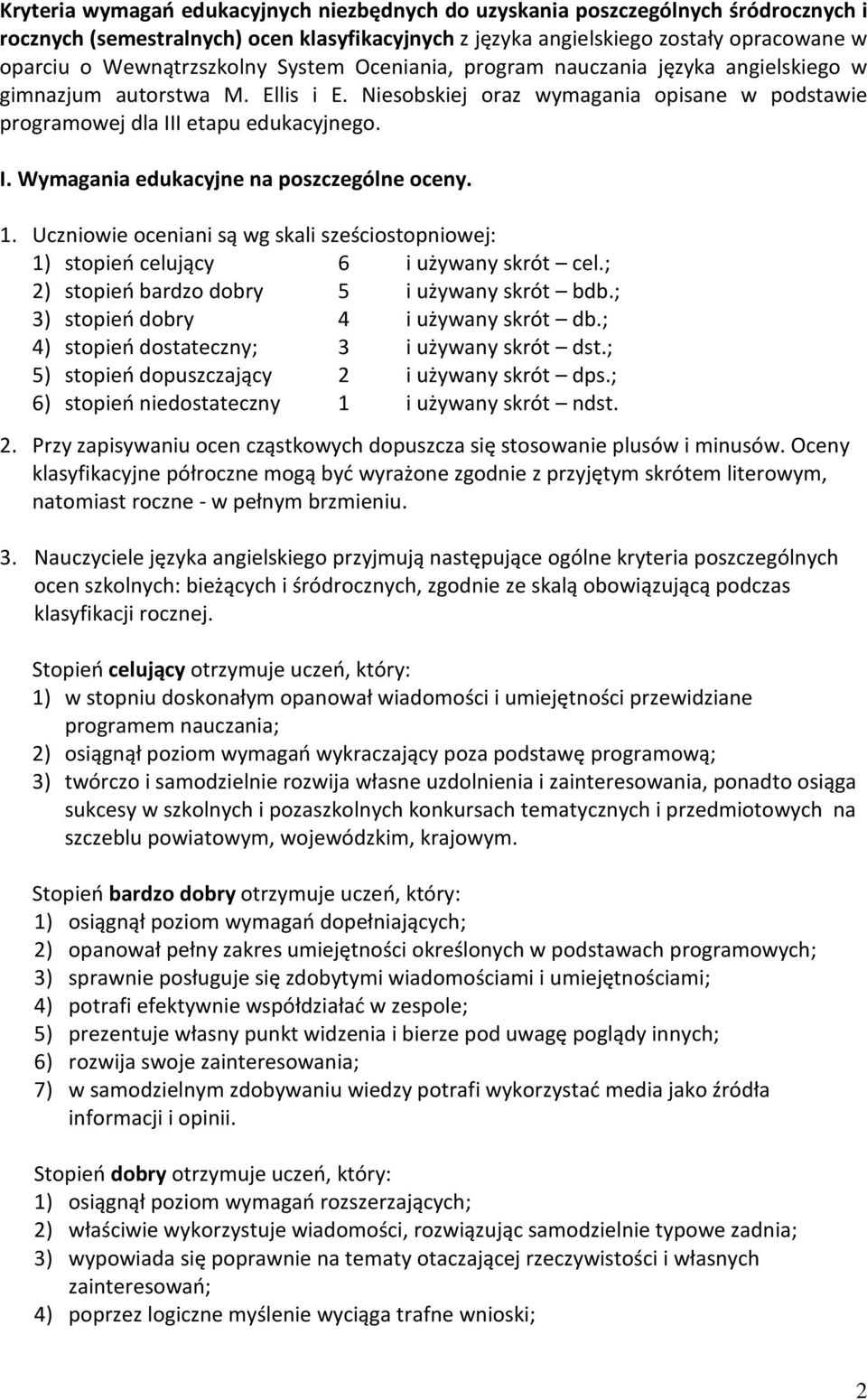 I etapu edukacyjnego. I. Wymagania edukacyjne na poszczególne oceny. 1. Uczniowie oceniani są wg skali sześciostopniowej: 1) stopień celujący 6 i używany skrót cel.