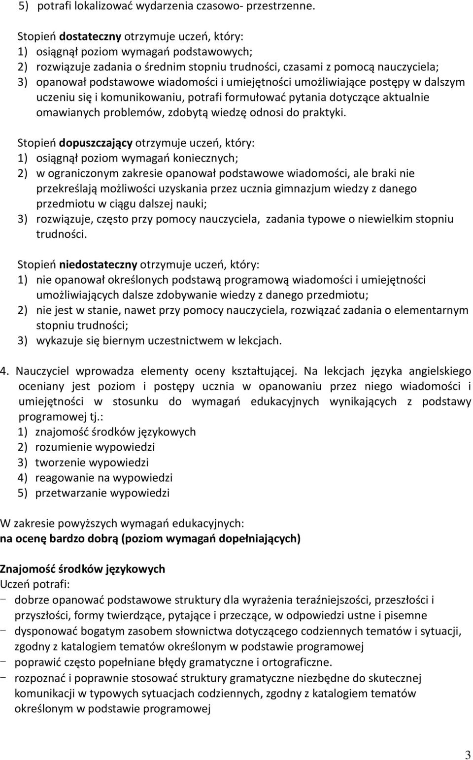 i umiejętności umożliwiające postępy w dalszym uczeniu się i komunikowaniu, potrafi formułować pytania dotyczące aktualnie omawianych problemów, zdobytą wiedzę odnosi do praktyki.