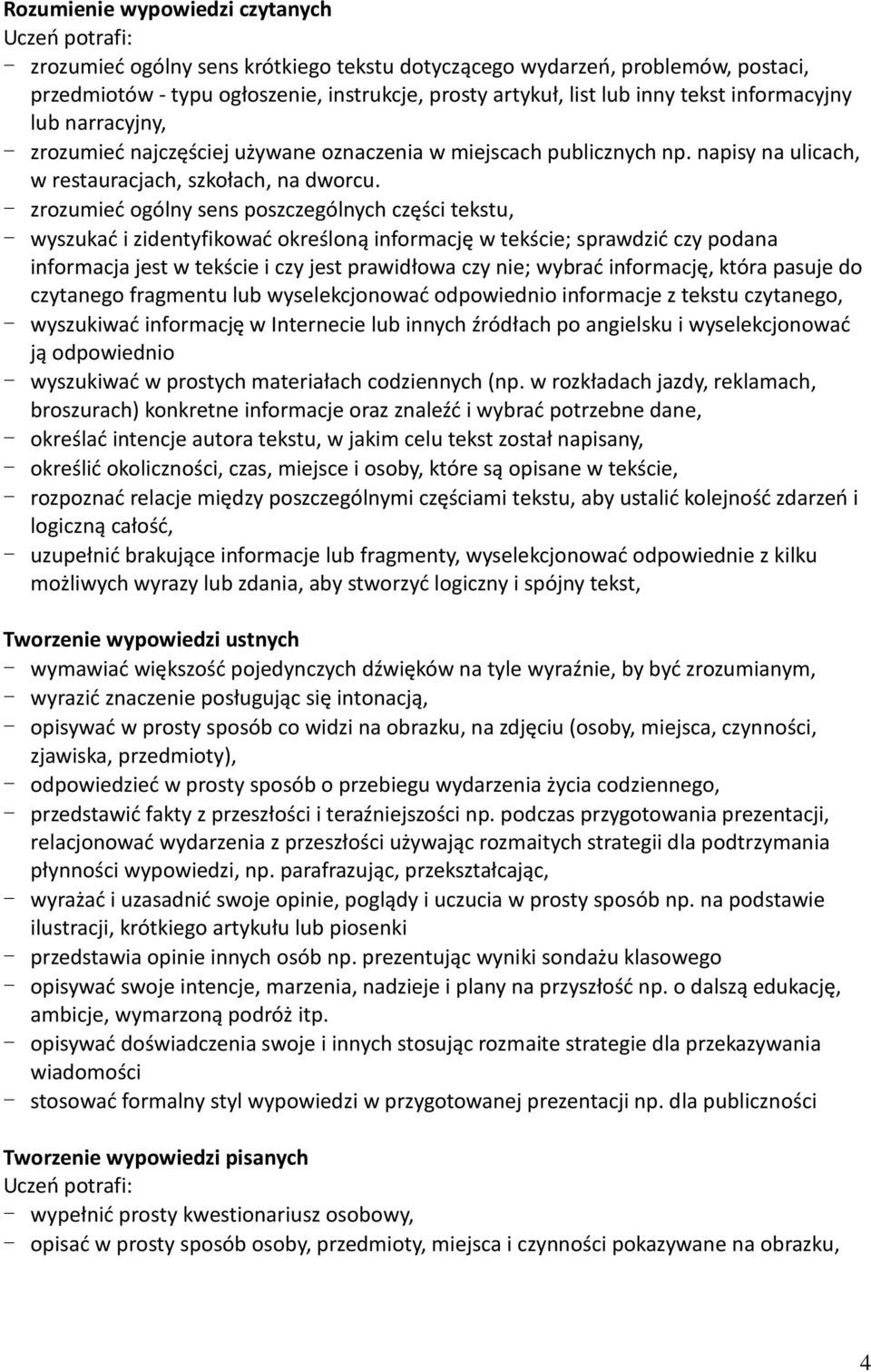 - zrozumieć ogólny sens poszczególnych części tekstu, - wyszukać i zidentyfikować określoną informację w tekście; sprawdzić czy podana informacja jest w tekście i czy jest prawidłowa czy nie; wybrać