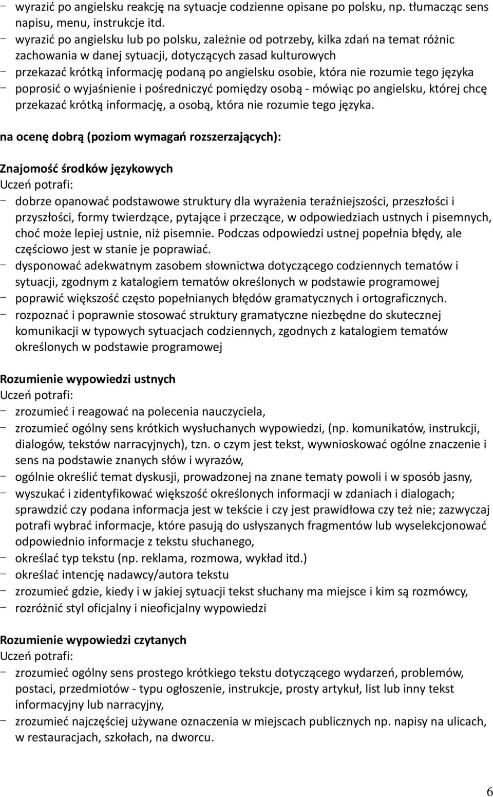 osobie, która nie rozumie tego języka - poprosić o wyjaśnienie i pośredniczyć pomiędzy osobą - mówiąc po angielsku, której chcę przekazać krótką informację, a osobą, która nie rozumie tego języka.