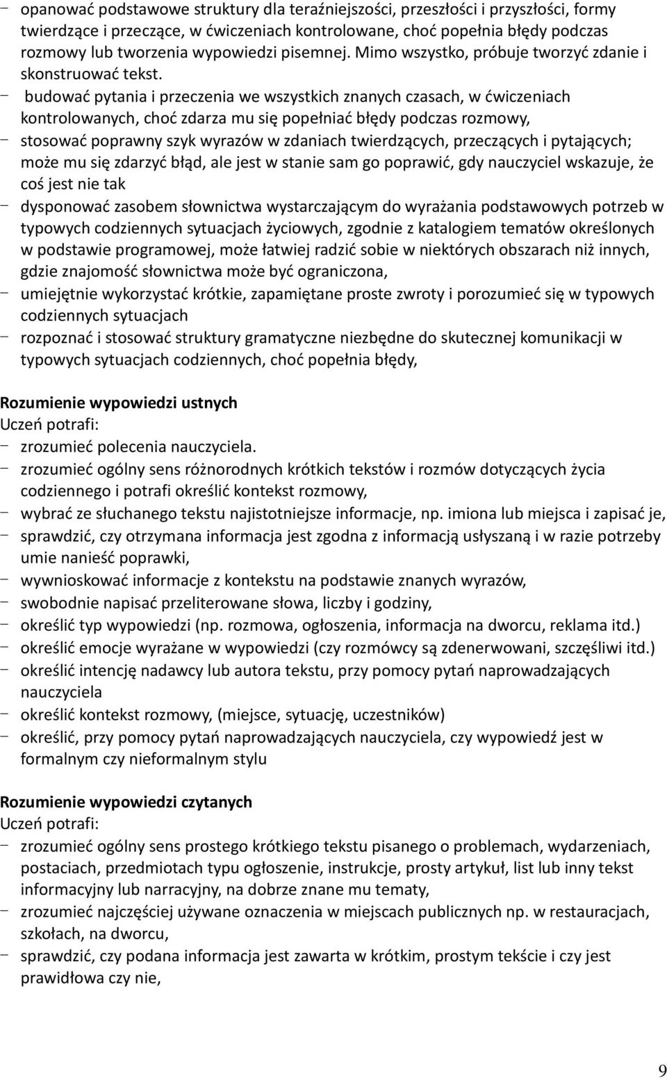 - budować pytania i przeczenia we wszystkich znanych czasach, w ćwiczeniach kontrolowanych, choć zdarza mu się popełniać błędy podczas rozmowy, - stosować poprawny szyk wyrazów w zdaniach