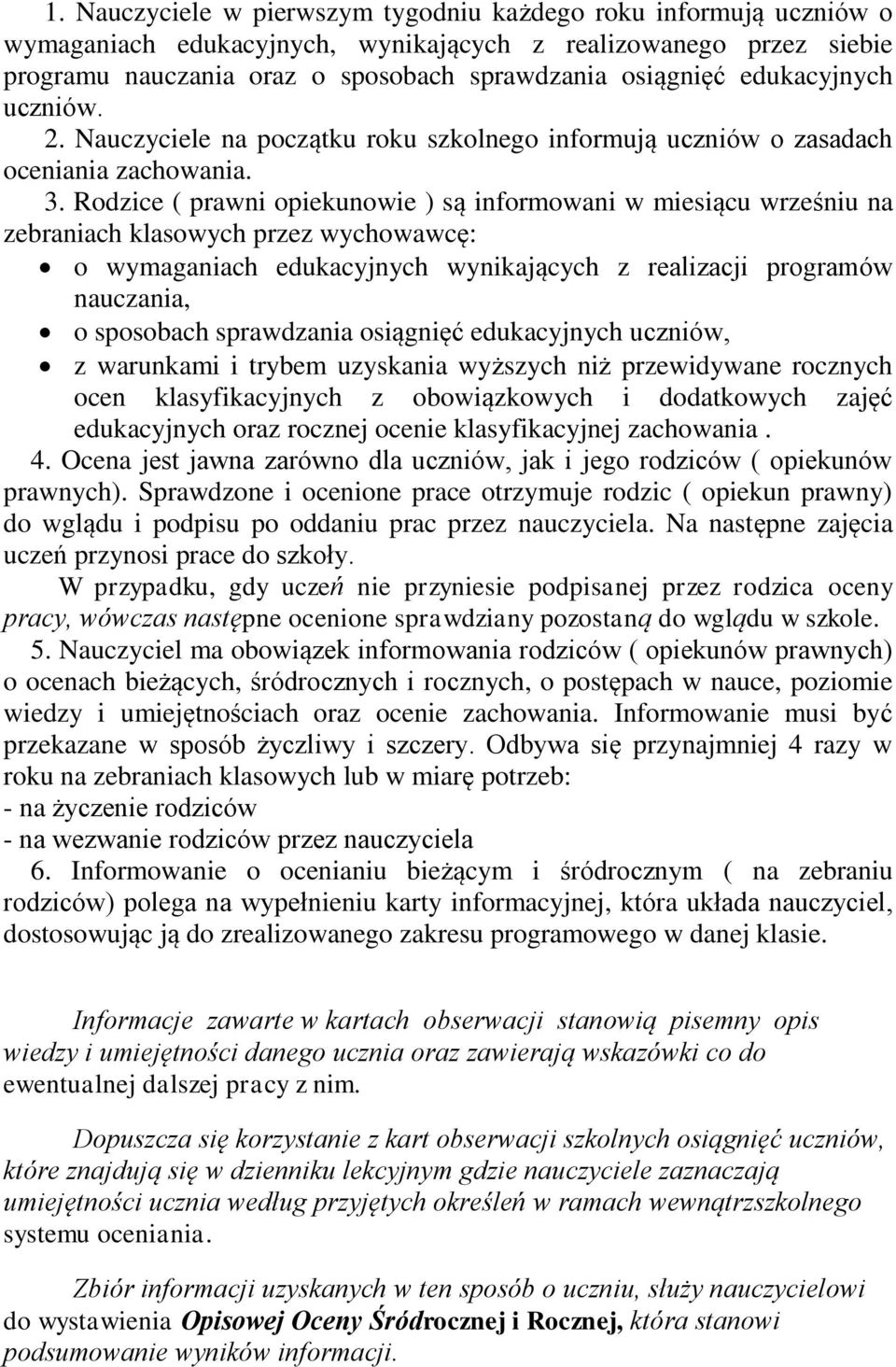 Rodzice ( prawni opiekunowie ) są informowani w miesiącu wrześniu na zebraniach klasowych przez wychowawcę: o wymaganiach edukacyjnych wynikających z realizacji programów nauczania, o sposobach