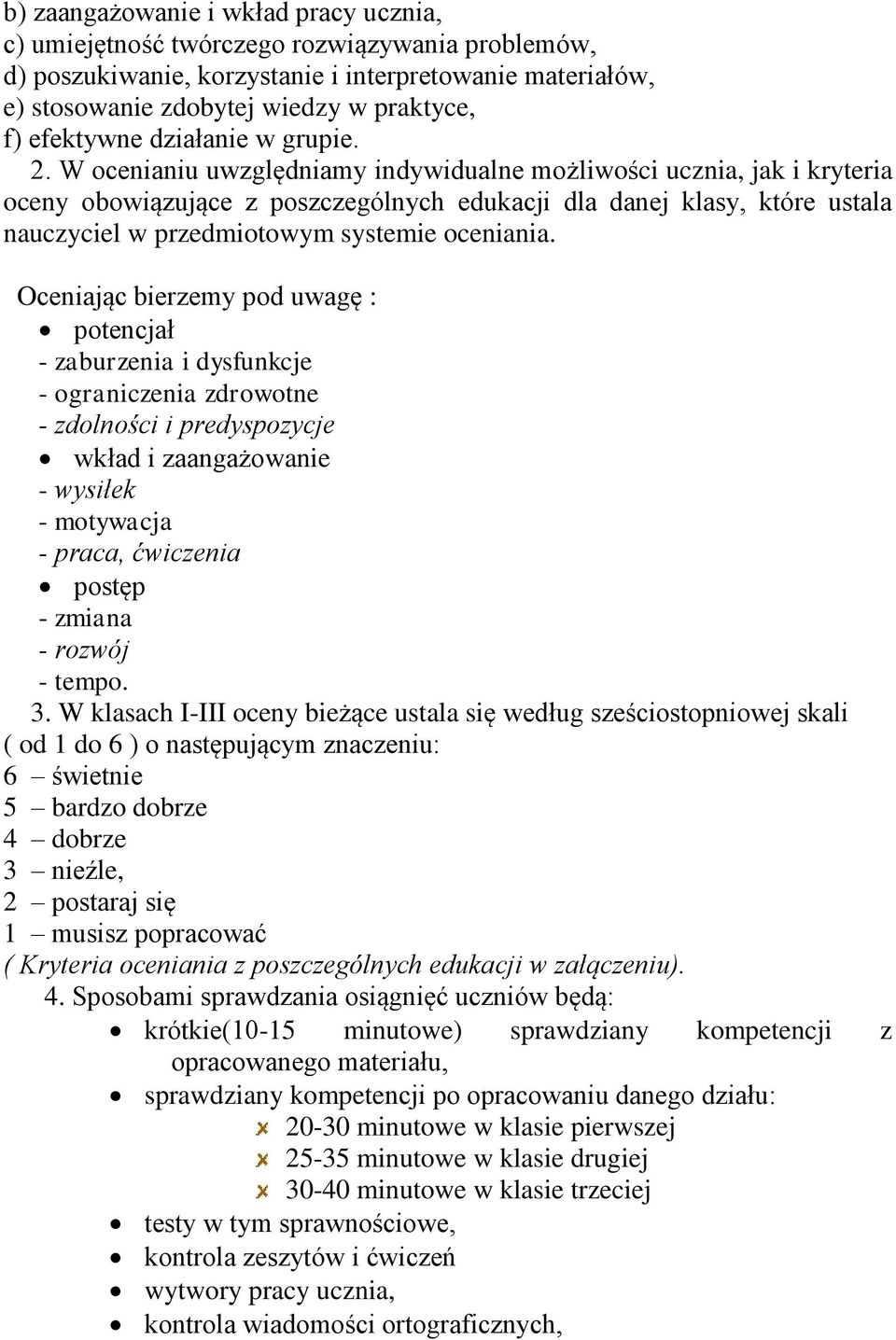 W ocenianiu uwzględniamy indywidualne możliwości ucznia, jak i kryteria oceny obowiązujące z poszczególnych edukacji dla danej klasy, które ustala nauczyciel w przedmiotowym systemie oceniania.