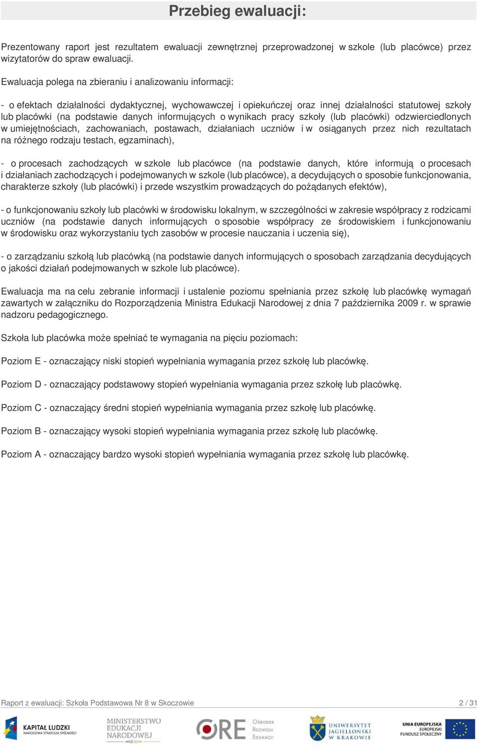 informujących o wynikach pracy szkoły (lub placówki) odzwierciedlonych w umiejętnościach, zachowaniach, postawach, działaniach uczniów i w osiąganych przez nich rezultatach na różnego rodzaju