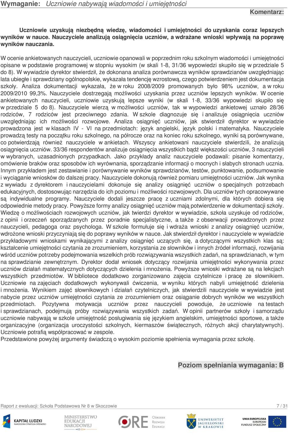 W ocenie ankietowanych nauczycieli, uczniowie opanowali w poprzednim roku szkolnym wiadomości i umiejętności opisane w podstawie programowej w stopniu wysokim (w skali 1-8, 31/36 wypowiedzi skupiło